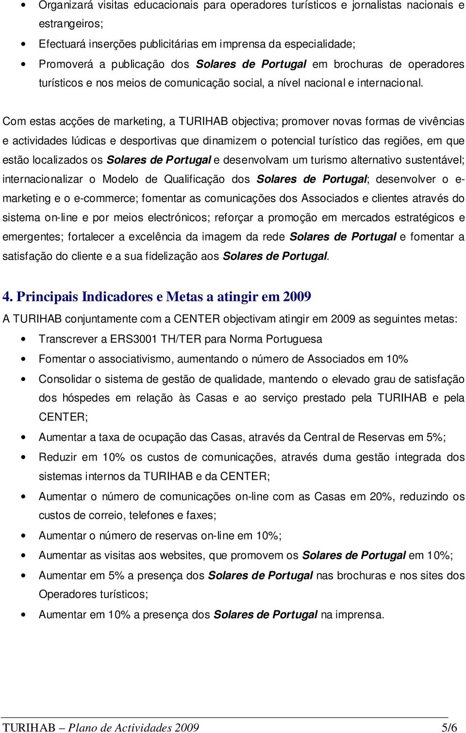 Com estas acções de marketing, a TURIHAB objectiva; promover novas formas de vivências e actividades lúdicas e desportivas que dinamizem o potencial turístico das regiões, em que estão localizados os