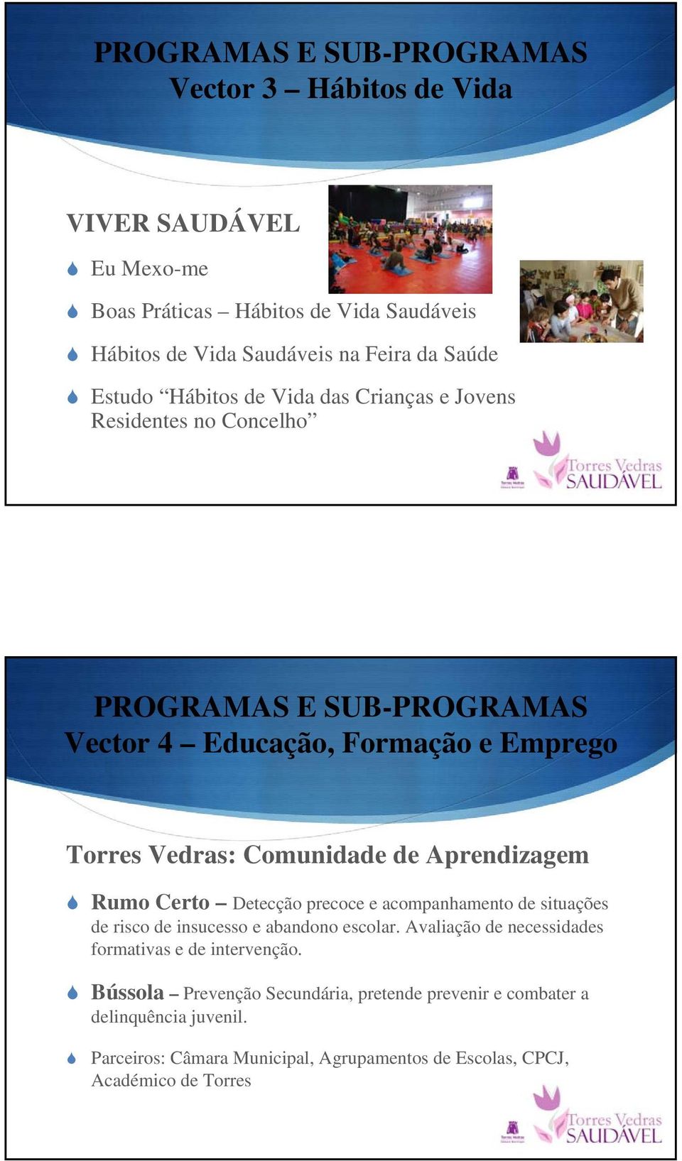 Aprendizagem Rumo Certo Detecção precoce e acompanhamento de situações de risco de insucesso e abandono escolar.