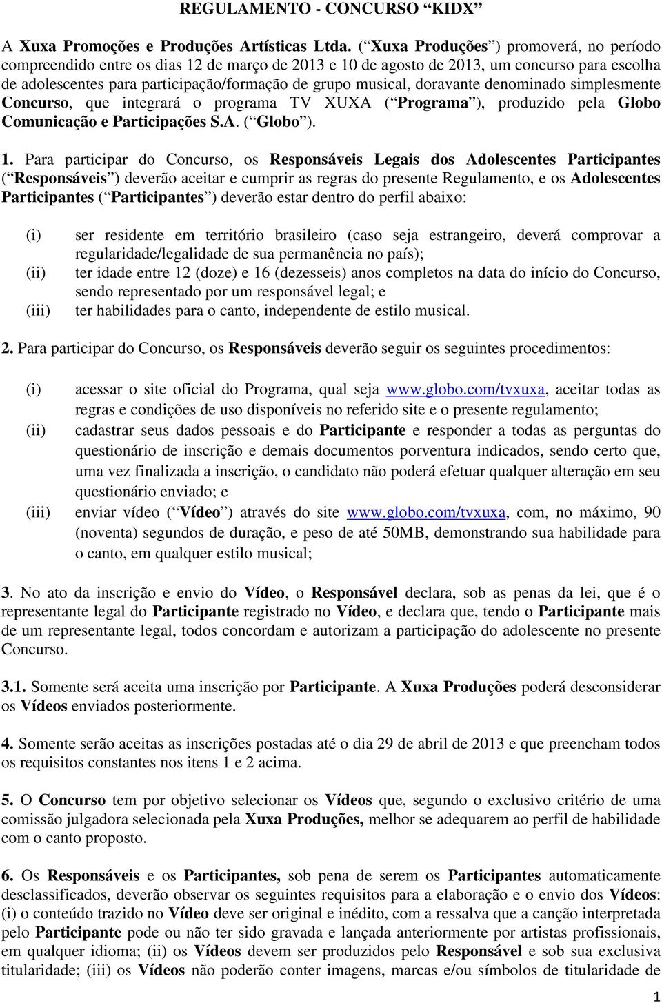 doravante denominado simplesmente Concurso, que integrará o programa TV XUXA ( Programa ), produzido pela Globo Comunicação e Participações S.A. ( Globo ). 1.