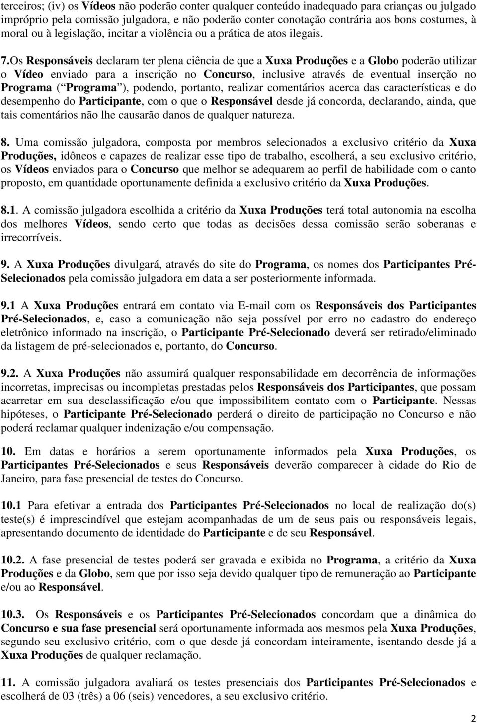 Os Responsáveis declaram ter plena ciência de que a Xuxa Produções e a Globo poderão utilizar o Vídeo enviado para a inscrição no Concurso, inclusive através de eventual inserção no Programa (