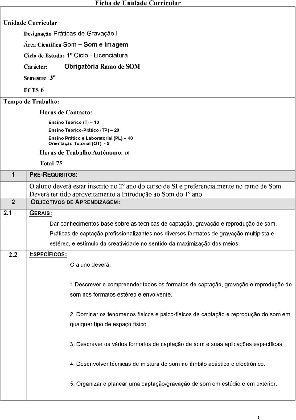 Autónomo: 10 Total:75 1 PRÉ-REQUISITOS: O aluno deverá estar inscrito no 2º ano do curso de SI e preferencialmente no ramo de Som.