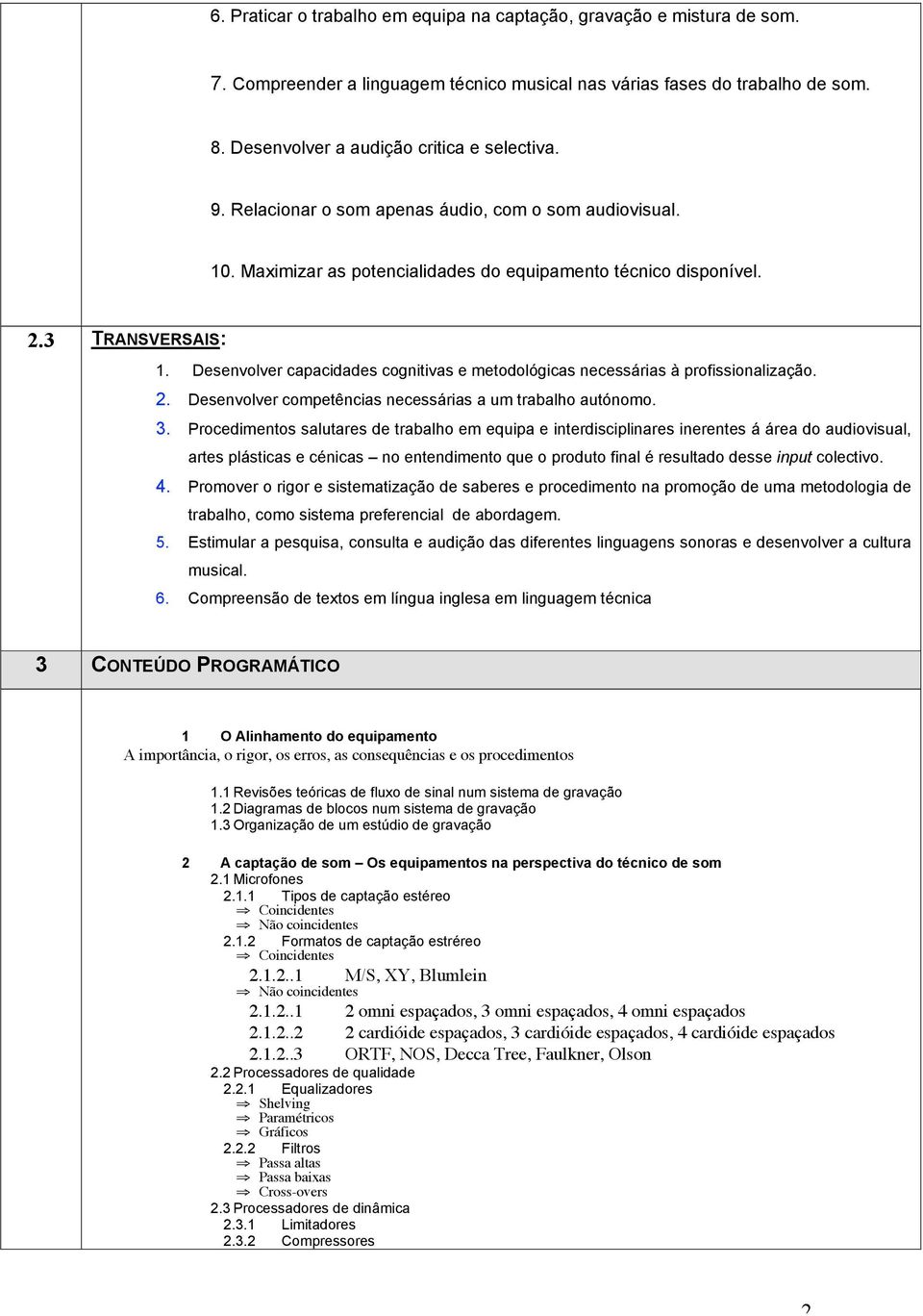 Desenvolver capacidades cognitivas e metodológicas necessárias à profissionalização. 2. Desenvolver competências necessárias a um trabalho autónomo. 3.