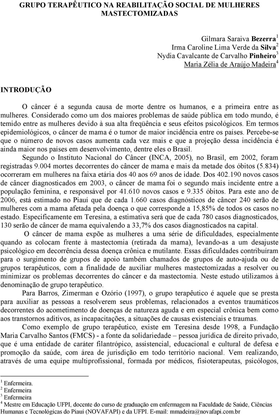 Considerado como um dos maiores problemas de saúde pública em todo mundo, é temido entre as mulheres devido à sua alta freqüência e seus efeitos psicológicos.