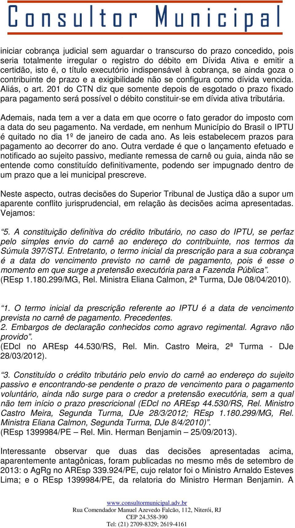 201 do CTN diz que somente depois de esgotado o prazo fixado para pagamento será possível o débito constituir-se em dívida ativa tributária.