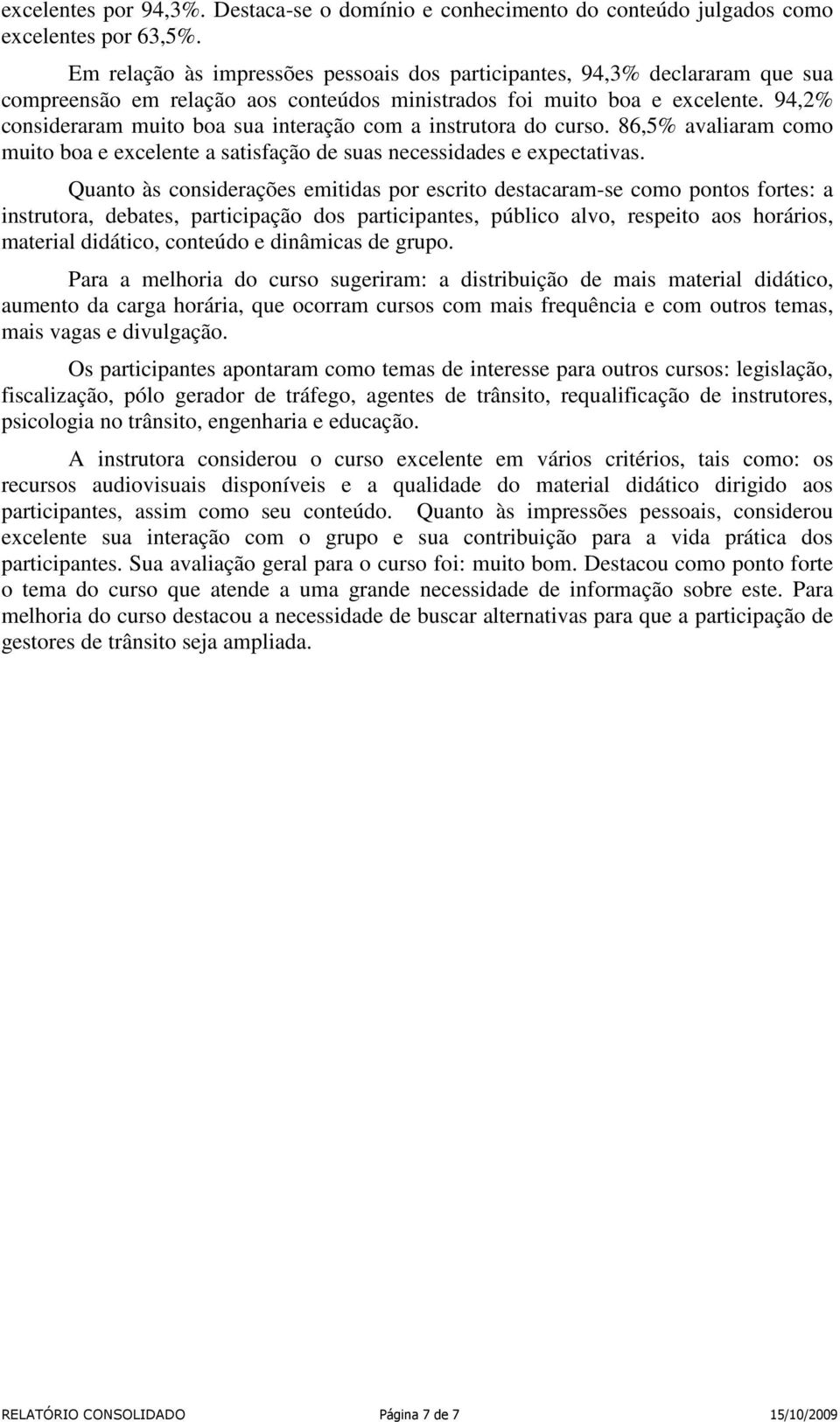 94,2% consideraram muito boa sua interação com a instrutora do 86,5% avaliaram como muito boa e excelente a satisfação de suas necessidades e expectativas.