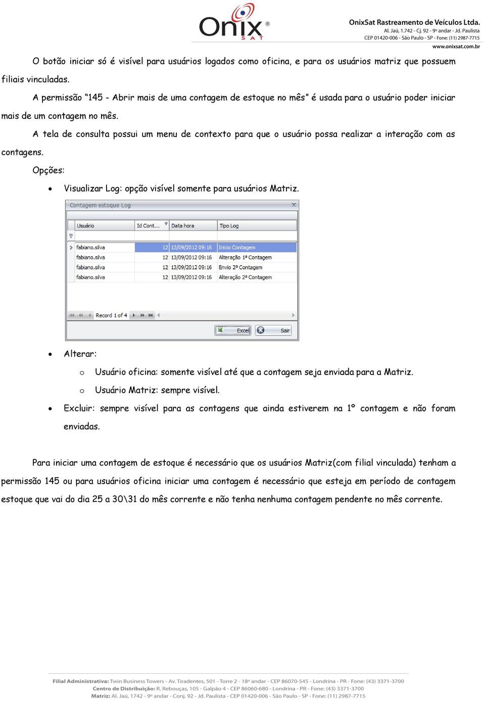 A tela de cnsulta pssui um menu de cntext para que usuári pssa realizar a interaçã cm as cntagens. Opções: Visualizar Lg: pçã visível smente para usuáris Matriz.
