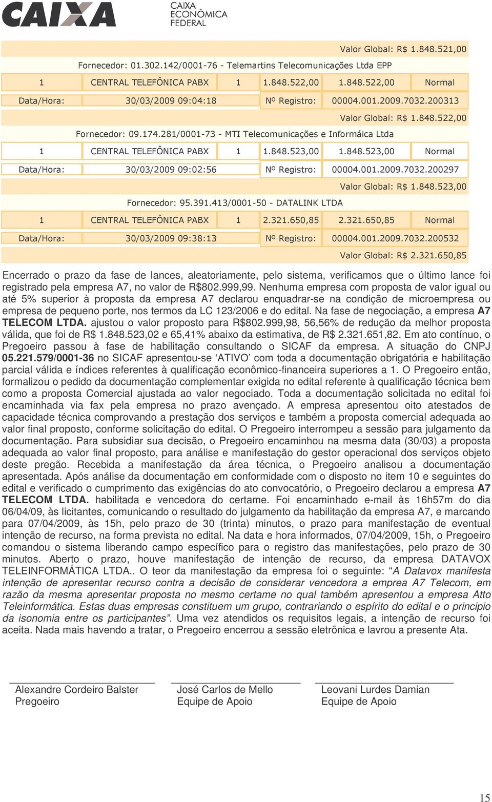 Nenhuma empresa com proposta de valor igual ou até 5% superior à proposta da empresa A7 declarou enquadrar-se na condição de microempresa ou empresa de pequeno porte, nos termos da LC 123/2006 e do