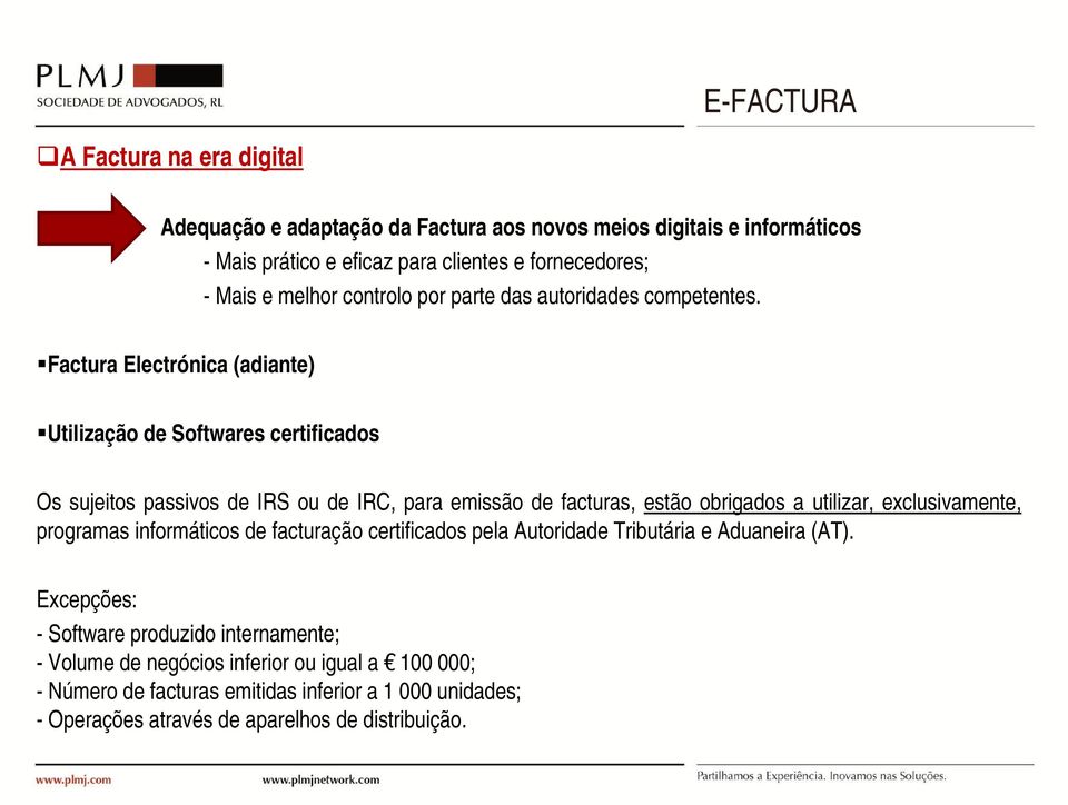 Factura Electrónica (adiante) Utilização de Softwares certificados Os sujeitos passivos de IRS ou de IRC, para emissão de facturas, estão obrigados a utilizar,