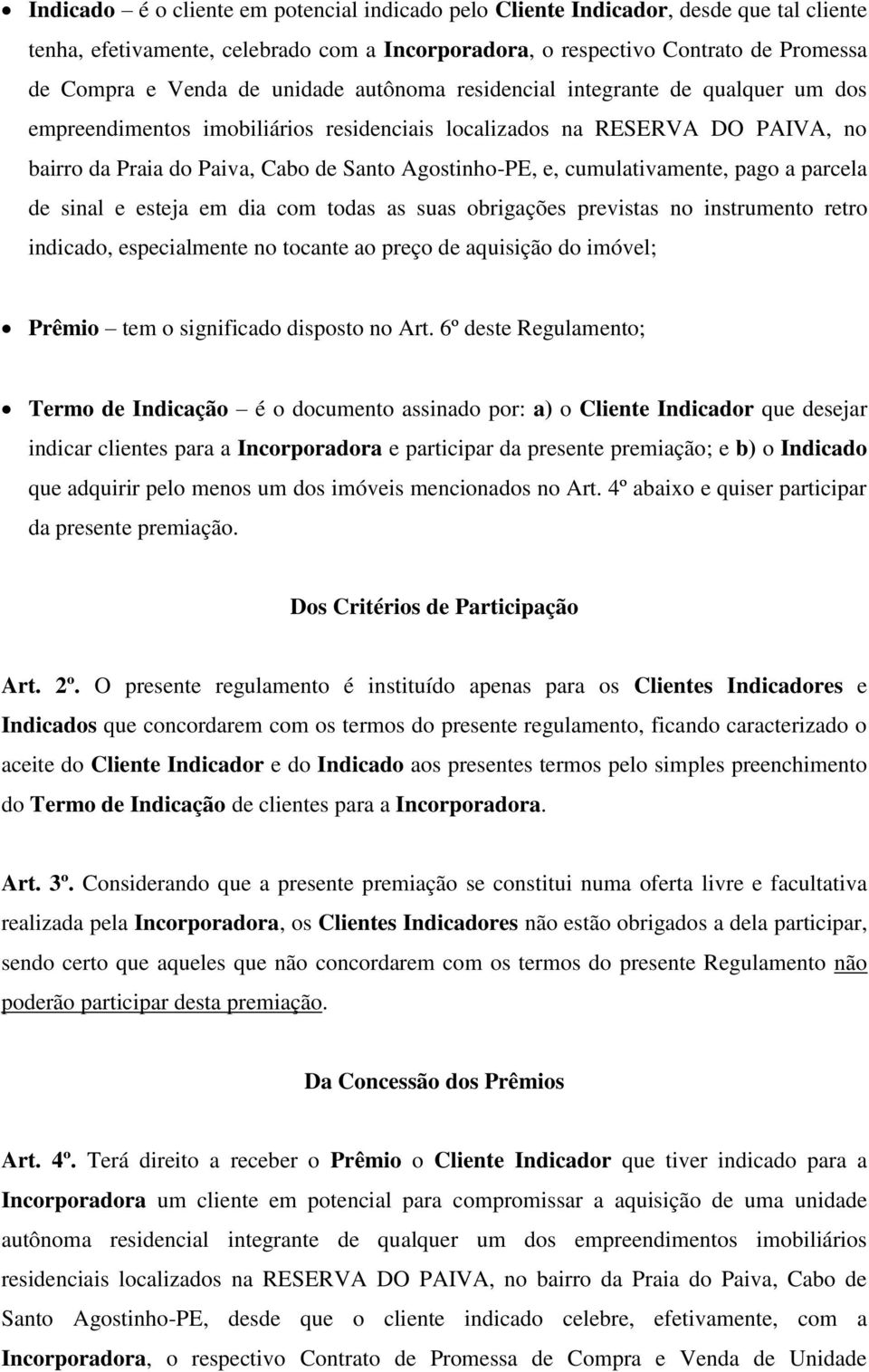 cumulativamente, pago a parcela de sinal e esteja em dia com todas as suas obrigações previstas no instrumento retro indicado, especialmente no tocante ao preço de aquisição do imóvel; Prêmio tem o