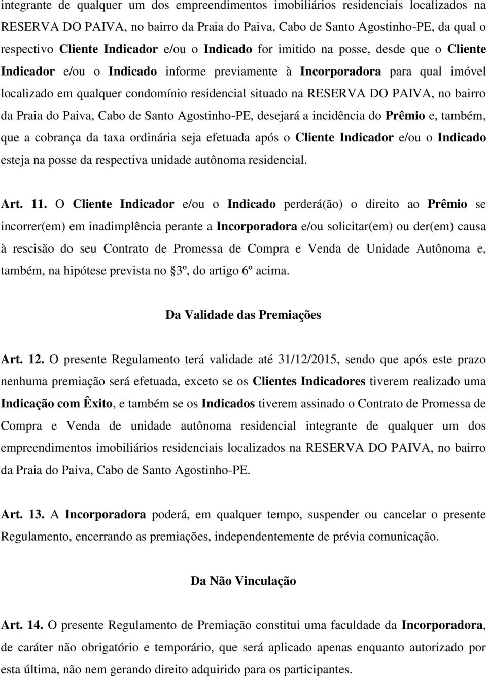 situado na RESERVA DO PAIVA, no bairro da Praia do Paiva, Cabo de Santo Agostinho-PE, desejará a incidência do Prêmio e, também, que a cobrança da taxa ordinária seja efetuada após o Cliente