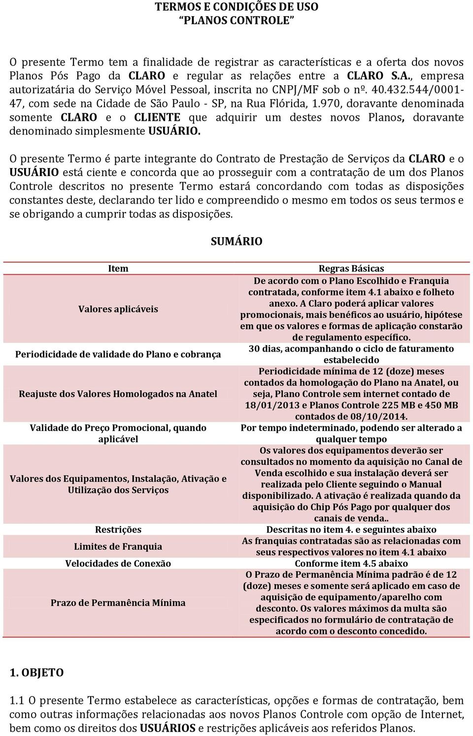 970, doravante denominada somente CLARO e o CLIENTE que adquirir um destes novos Planos, doravante denominado simplesmente USUÁRIO.