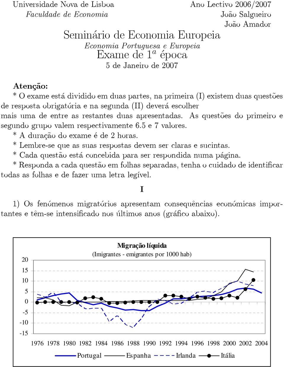 As questõesdoprimeiroe segundo grupo valem respectivamente 6.5 e 7 valores. * A duração do exame éde2horas. * Lembre-se que as suas respostas devem ser claras e sucintas.