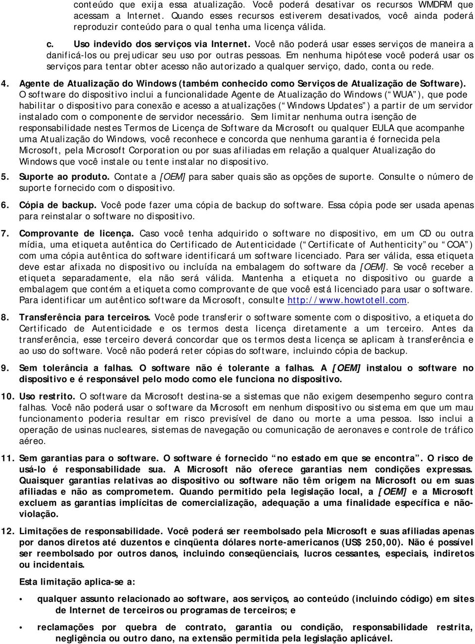 Você não poderá usar esses serviços de maneira a danificá-los ou prejudicar seu uso por outras pessoas.