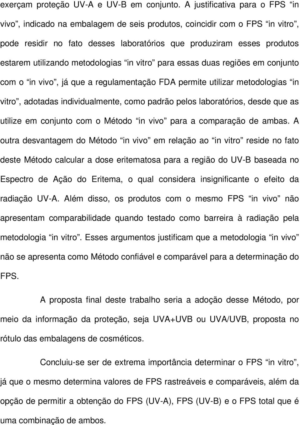 metodologias in vitro para essas duas regiões em conjunto com o in vivo, já que a regulamentação FDA permite utilizar metodologias in vitro, adotadas individualmente, como padrão pelos laboratórios,