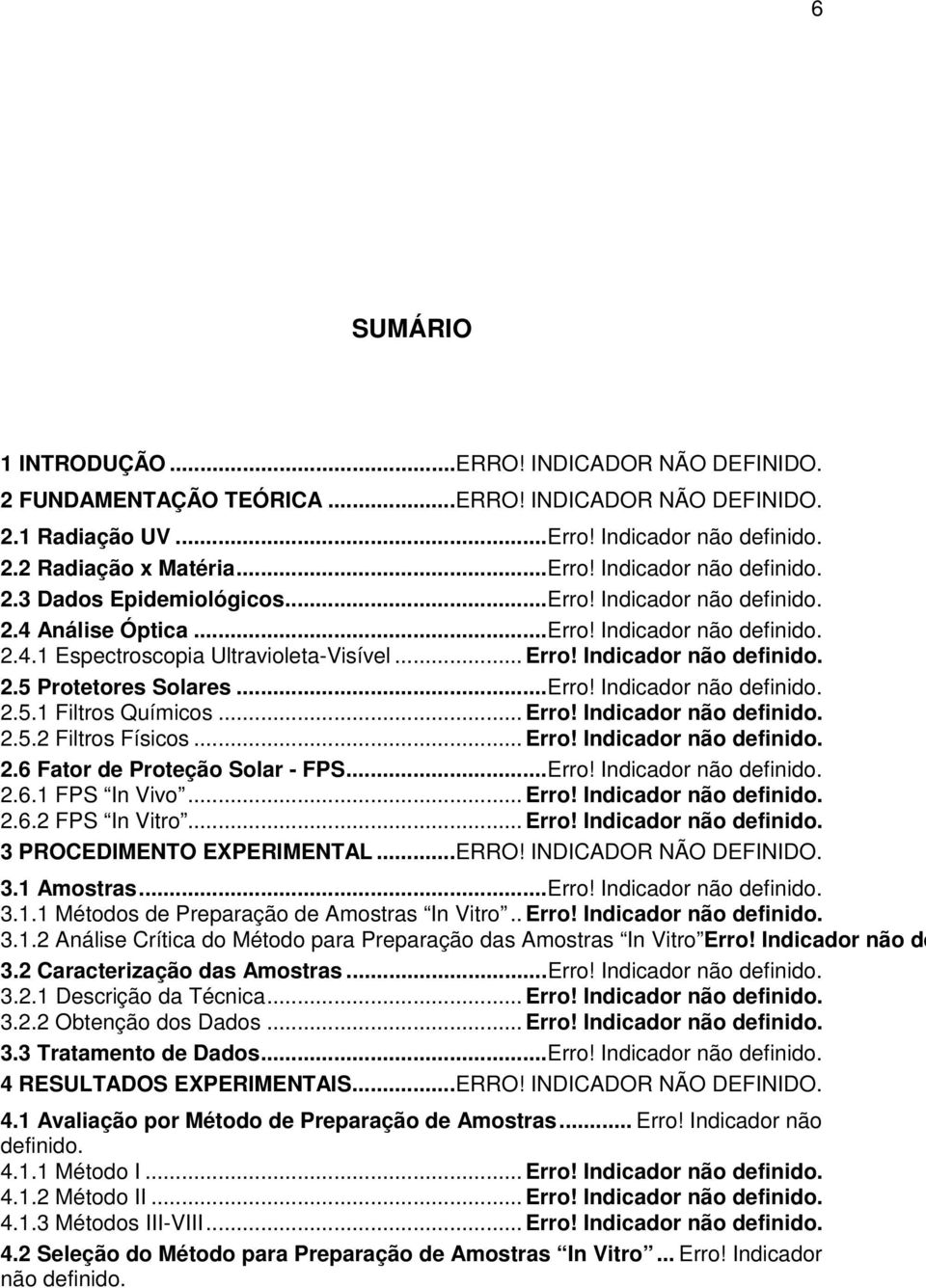 ..Erro! Indicador não definido. 2.5.2 Filtros Físicos...Erro! Indicador não definido. 2.6 Fator de Proteção Solar - FPS...Erro! Indicador não definido. 2.6.1 FPS In Vivo...Erro! Indicador não definido. 2.6.2 FPS In Vitro.