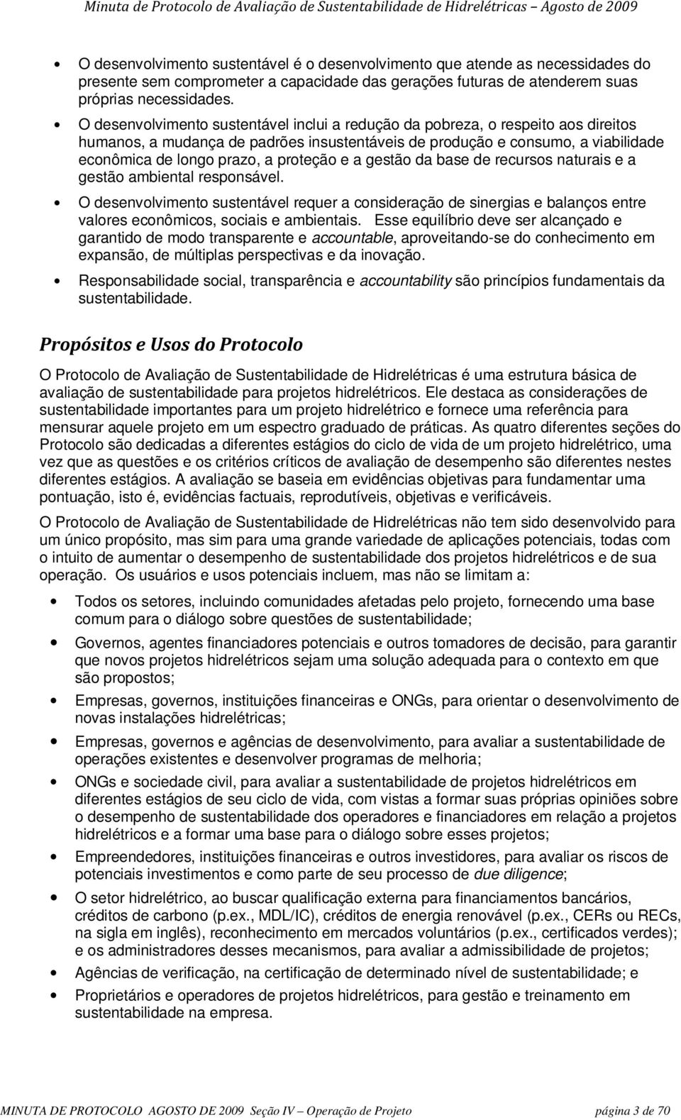 O desenvlviment sustentável inclui a reduçã da pbreza, respeit as direits humans, a mudança de padrões insustentáveis de prduçã e cnsum, a viabilidade ecnômica de lng praz, a prteçã e a gestã da base