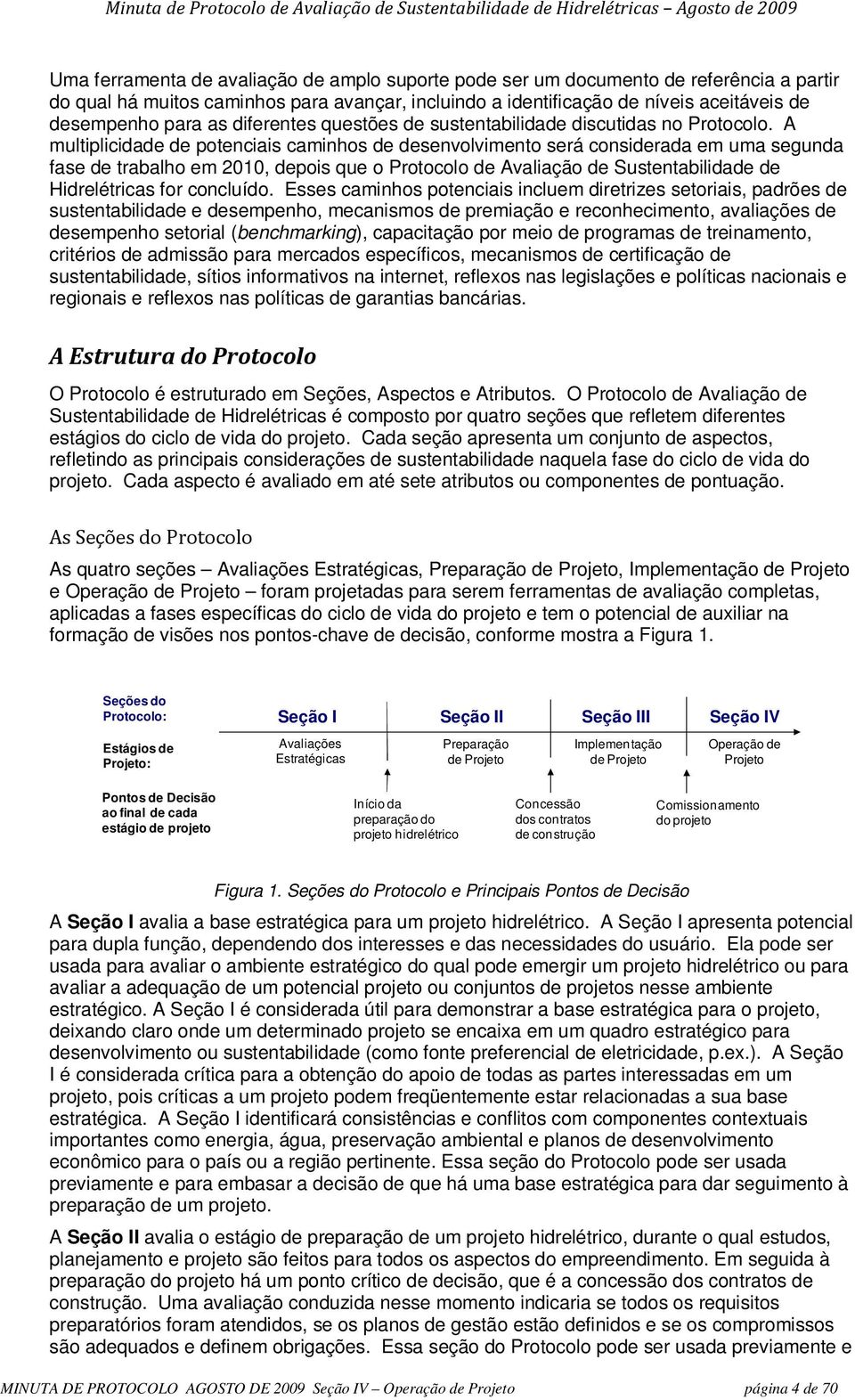 A multiplicidade de ptenciais caminhs de desenvlviment será cnsiderada em uma segunda fase de trabalh em 2010, depis que Prtcl de Avaliaçã de Sustentabilidade de Hidrelétricas fr cncluíd.