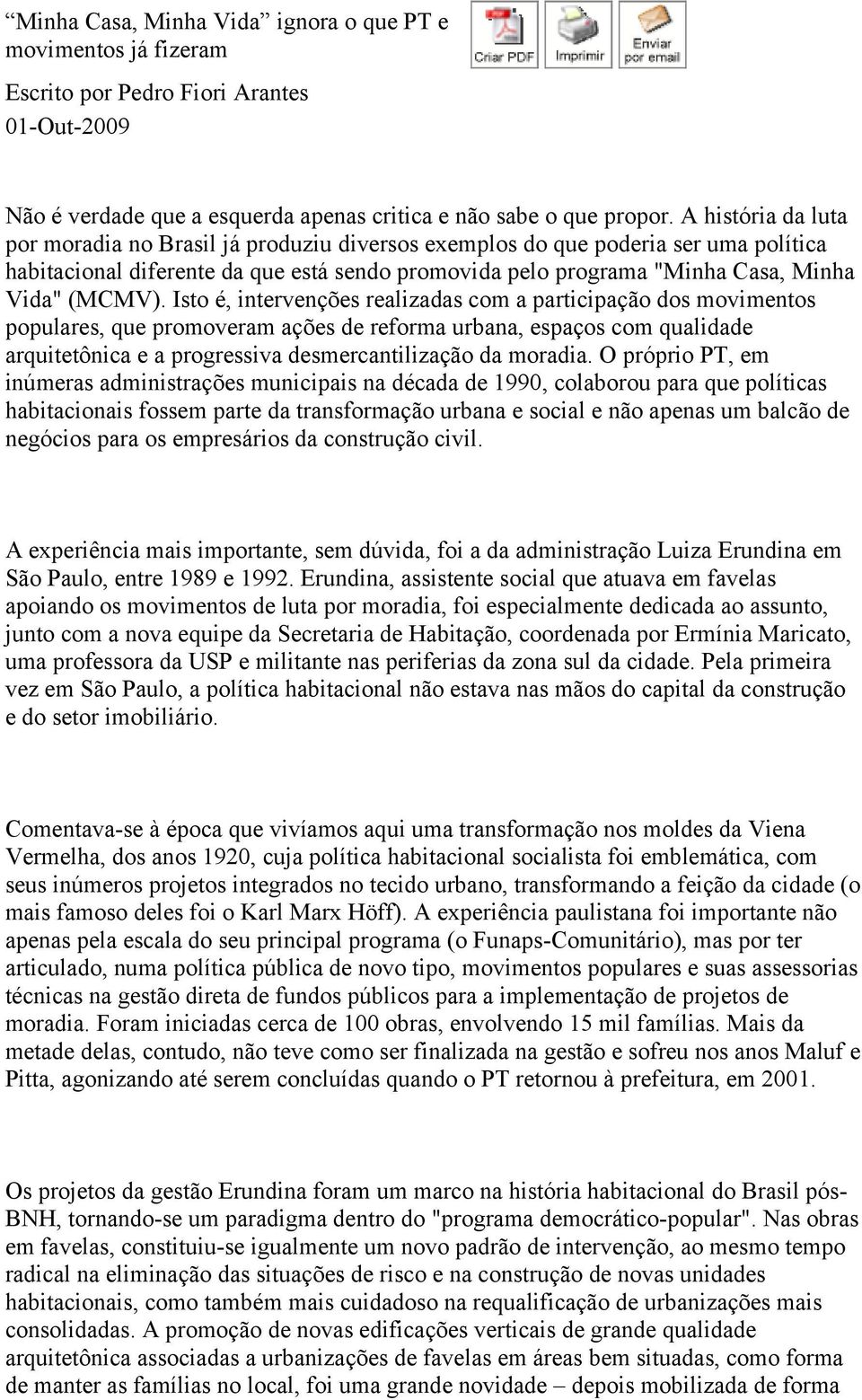 Isto é, intervenções realizadas com a participação dos movimentos populares, que promoveram ações de reforma urbana, espaços com qualidade arquitetônica e a progressiva desmercantilização da moradia.