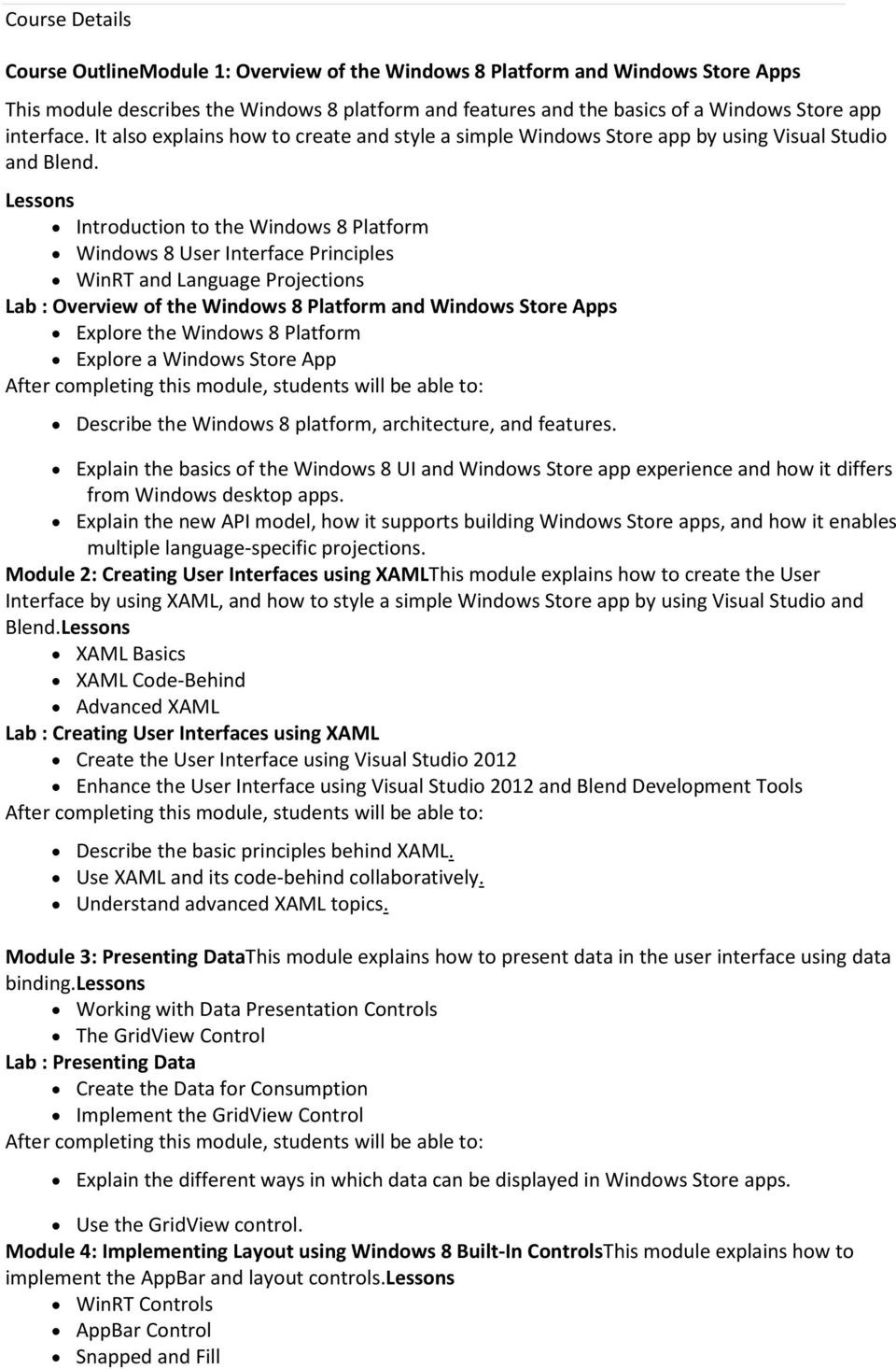 Lessons Introduction to the Windows 8 Platform Windows 8 User Interface Principles WinRT and Language Projections Lab : Overview of the Windows 8 Platform and Windows Store Apps Explore the Windows 8