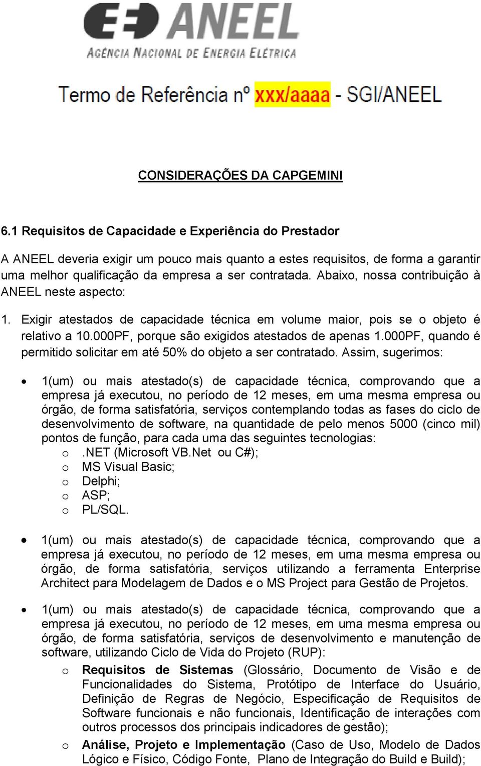 Abaix, nssa cntribuiçã à ANEEL neste aspect: 1. Exigir atestads de capacidade técnica em vlume mair, pis se bjet é relativ a 10.000PF, prque sã exigids atestads de apenas 1.