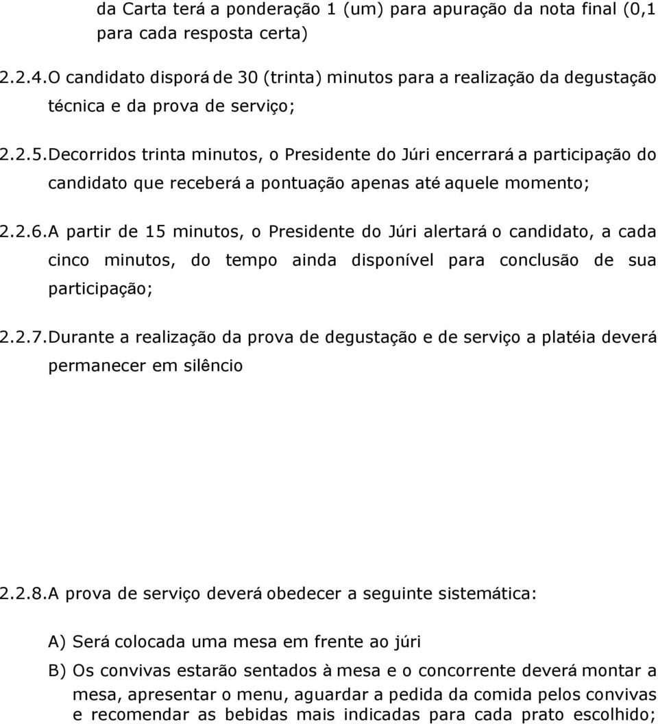 Decorridos trinta minutos, o Presidente do Júri encerrará a participação do candidato que receberá a pontuação apenas até aquele momento; 2.2.6.