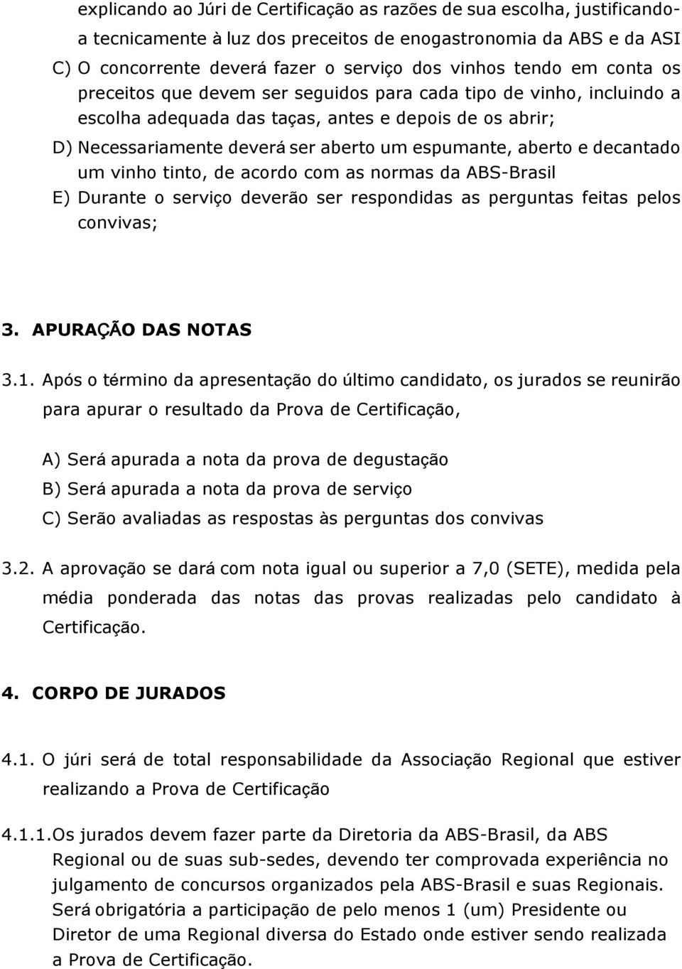 decantado um vinho tinto, de acordo com as normas da ABS-Brasil E) Durante o serviço deverão ser respondidas as perguntas feitas pelos convivas; 3. APURAÇÃO DAS NOTAS 3.1.