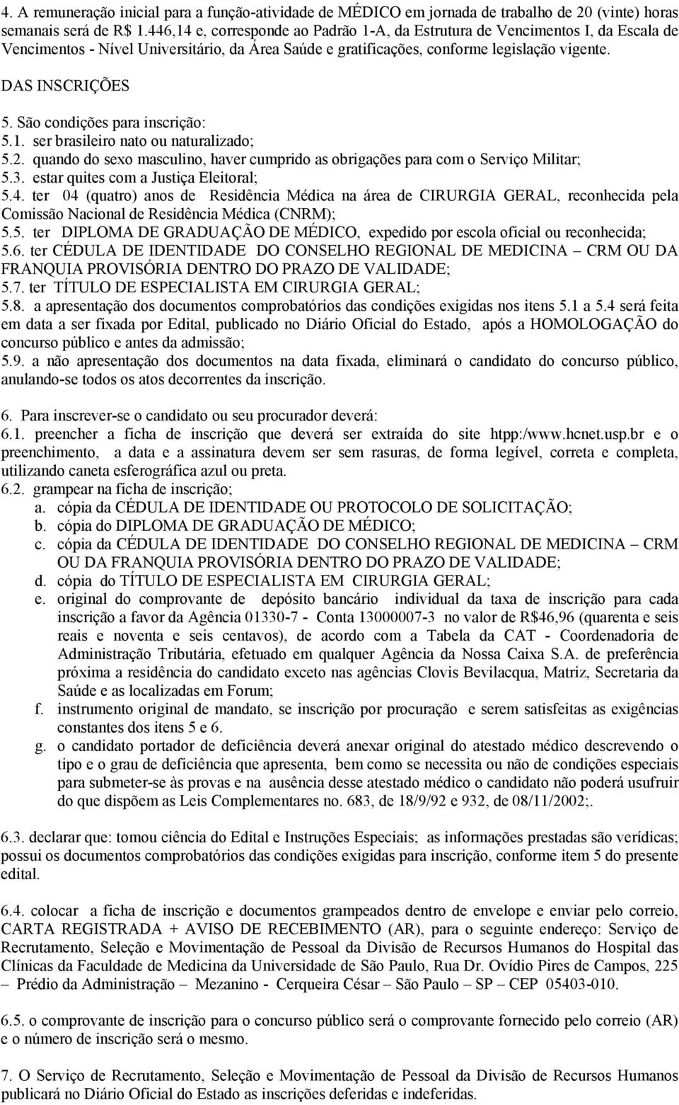São condições para inscrição: 5.1. ser brasileiro nato ou naturalizado; 5.2. quando do sexo masculino, haver cumprido as obrigações para com o Serviço Militar; 5.3.