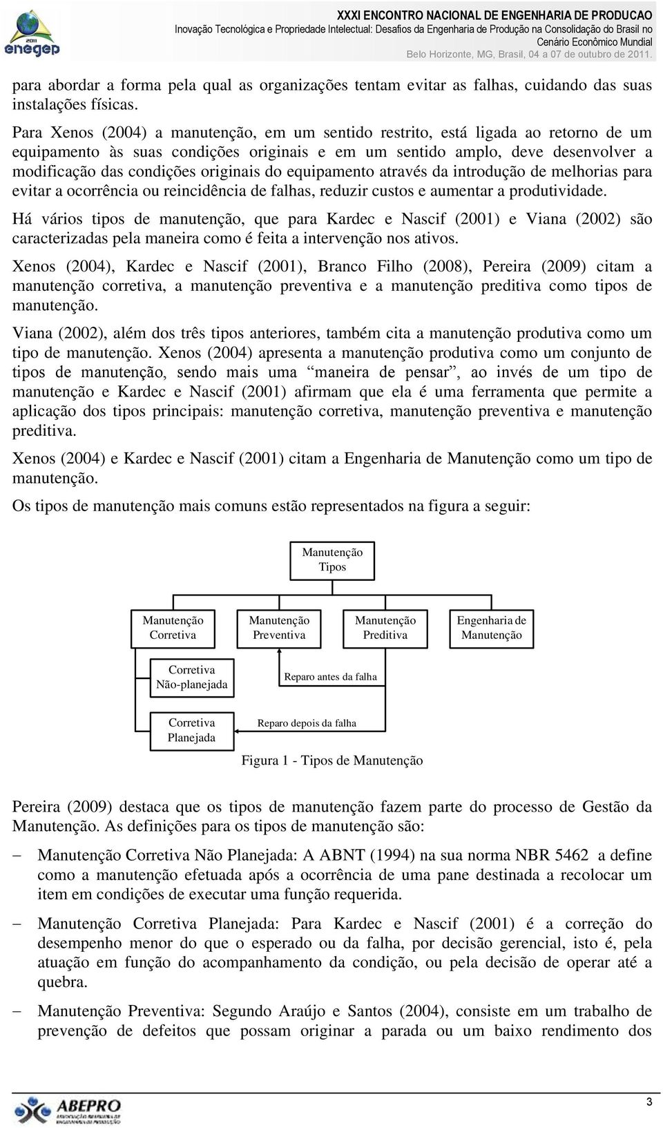 originais do equipamento através da introdução de melhorias para evitar a ocorrência ou reincidência de falhas, reduzir custos e aumentar a produtividade.