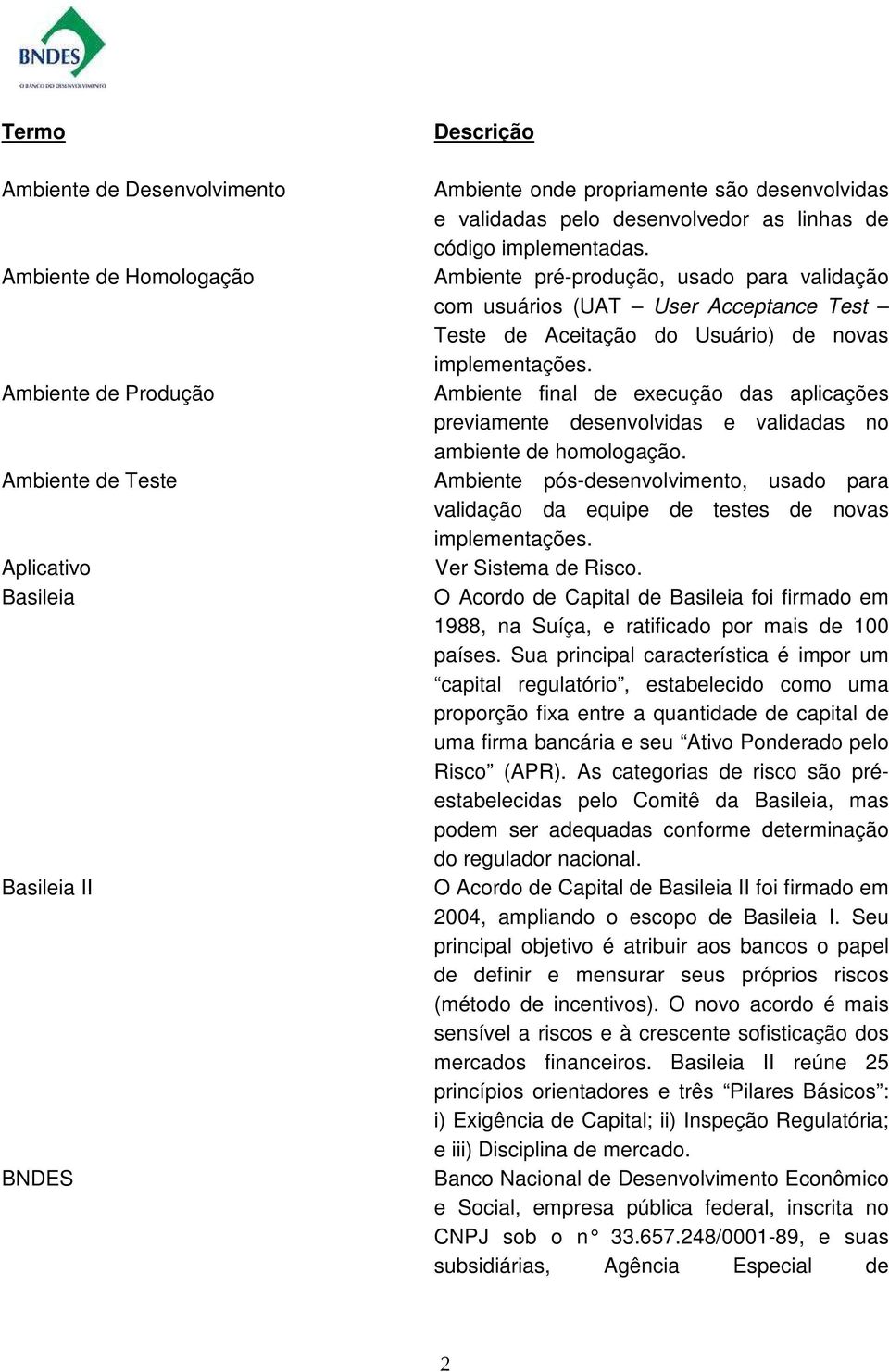 Ambiente pré-produção, usado para validação com usuários (UAT User Acceptance Test Teste de Aceitação do Usuário) de novas implementações.