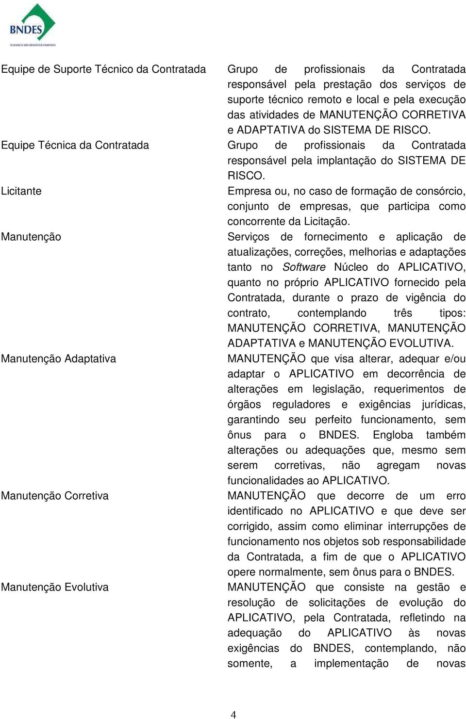 Licitante Empresa ou, no caso de formação de consórcio, conjunto de empresas, que participa como concorrente da Licitação.