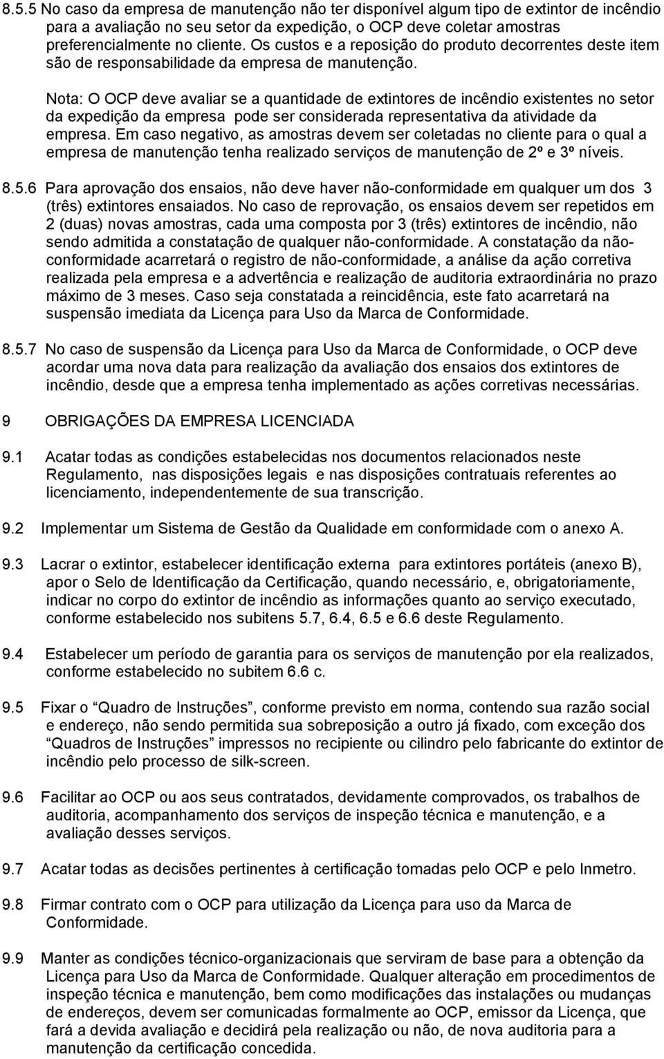 Nota: O OCP deve avaliar se a quantidade de extintores de incêndio existentes no setor da expedição da empresa pode ser considerada representativa da atividade da empresa.