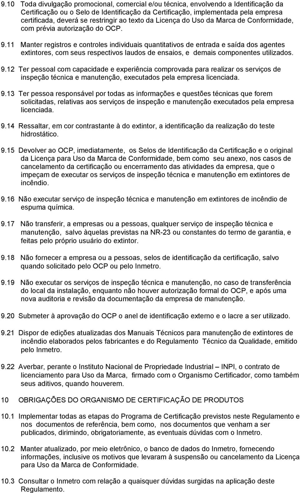 11 Manter registros e controles individuais quantitativos de entrada e saída dos agentes extintores, com seus respectivos laudos de ensaios, e demais componentes utilizados. 9.