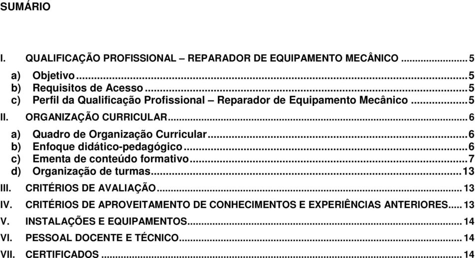 .. 6 a) Quadro de Organização Curricular...6 b) Enfoque didático-pedagógico...6 c) Ementa de conteúdo formativo...7 d) Organização de turmas.