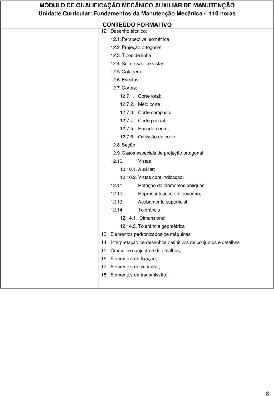 7.6. Omissão de corte 12.8. Seção; 12.9. Casos especiais de projeção ortogonal; 12.10. Vistas: 12.10.1. Auxiliar; 12.10.2. Vistas com indicação. 12.11. Rotação de elementos oblíquos; 12.12. Representações em desenho; 12.