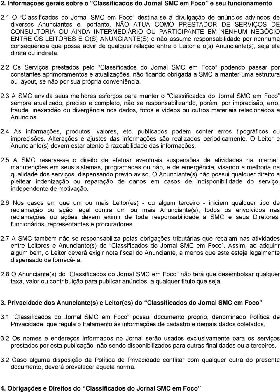 PARTICIPANTE EM NENHUM NEGÓCIO ENTRE OS LEITORES E O(S) ANUNCIANTE(S) e não assume responsabilidade por nenhuma consequência que possa advir de qualquer relação entre o Leitor e o(s) Anunciante(s),