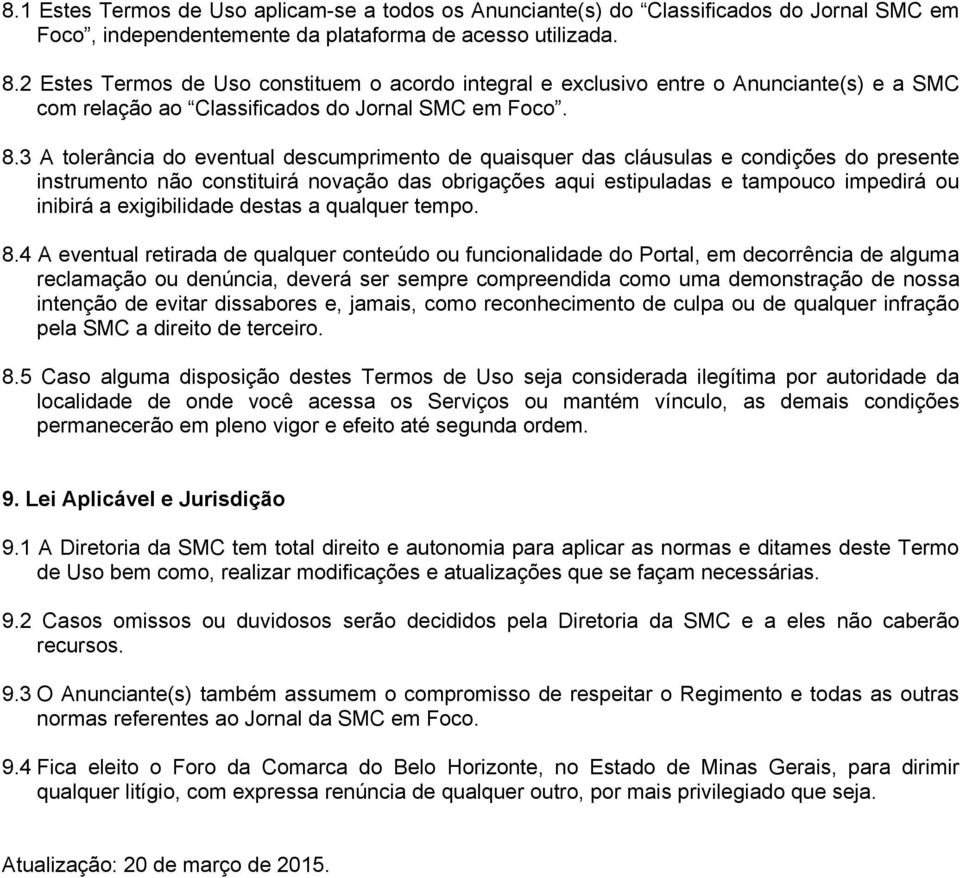 3 A tolerância do eventual descumprimento de quaisquer das cláusulas e condições do presente instrumento não constituirá novação das obrigações aqui estipuladas e tampouco impedirá ou inibirá a