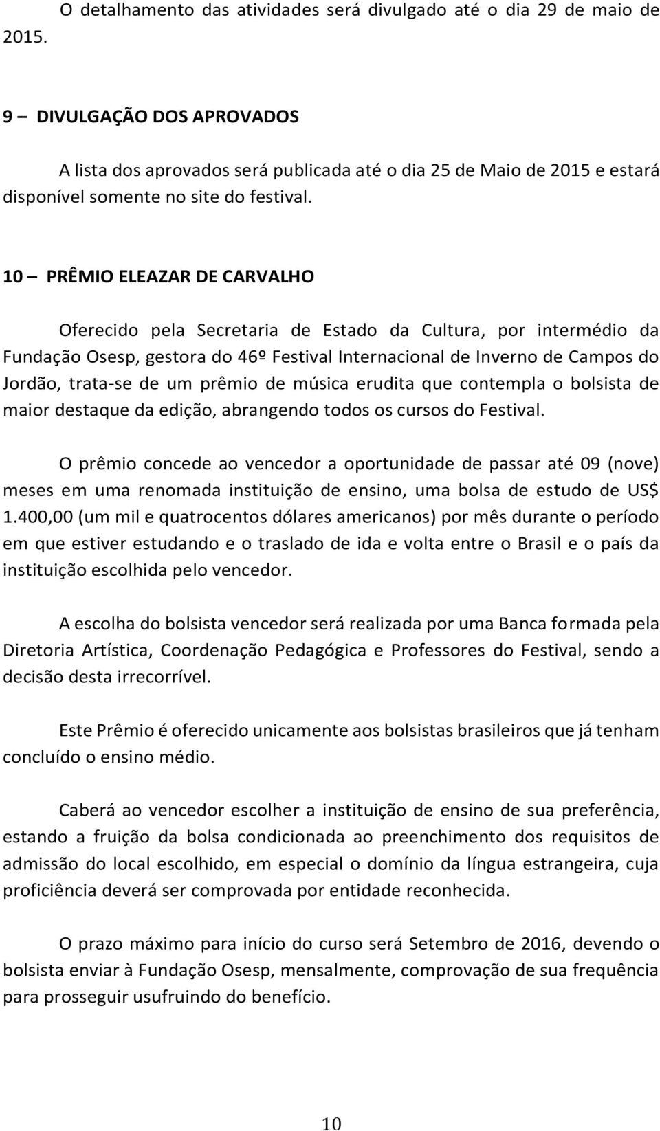 10 PRÊMIO ELEAZAR DE CARVALHO Oferecido pela Secretaria de Estado da Cultura, por intermédio da Fundação Osesp, gestora do 46º Festival Internacional de Inverno de Campos do Jordão, trata-se de um