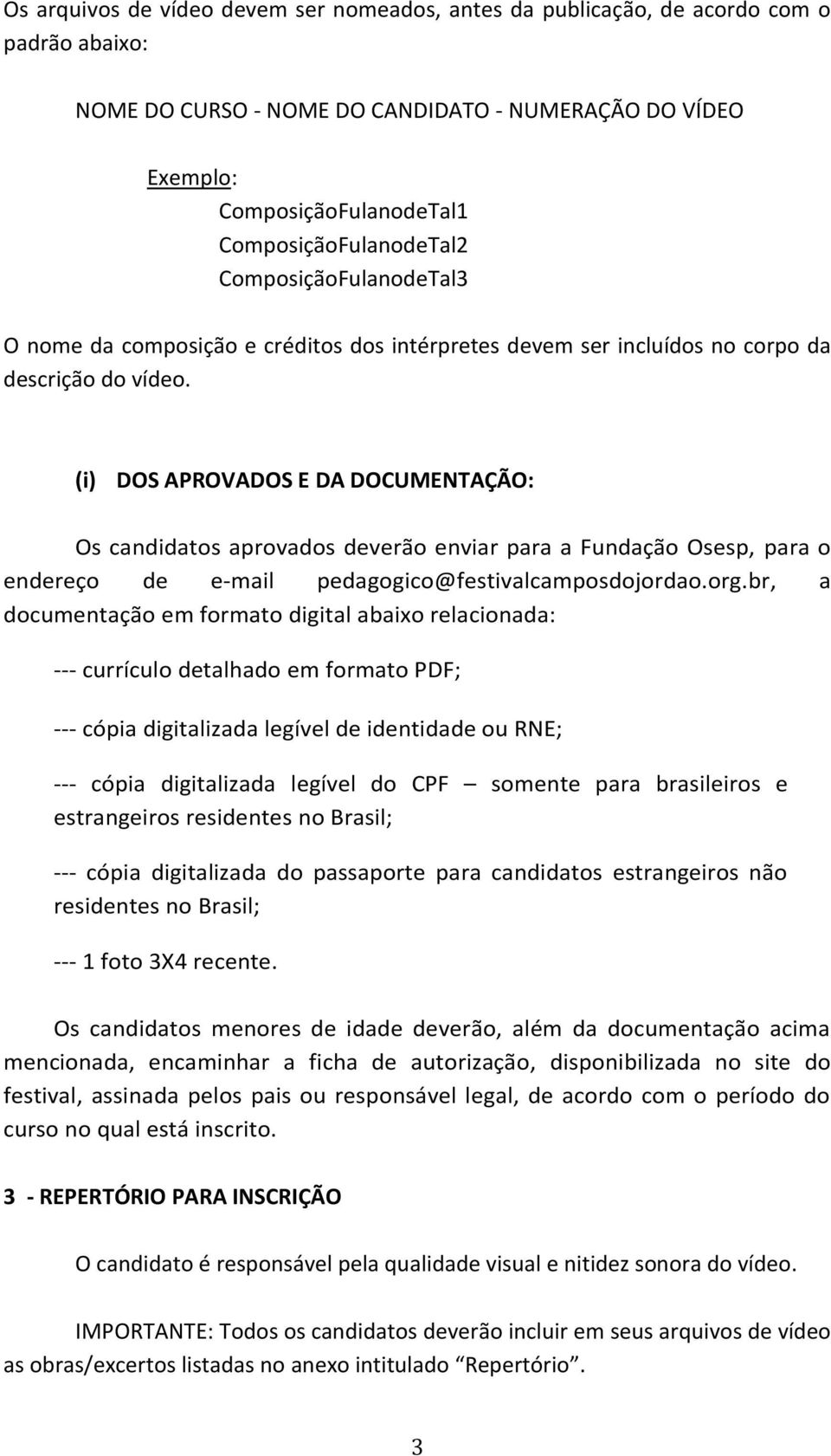 (i) DOS APROVADOS E DA DOCUMENTAÇÃO: Os candidatos aprovados deverão enviar para a Fundação Osesp, para o endereço de e-mail pedagogico@festivalcamposdojordao.org.