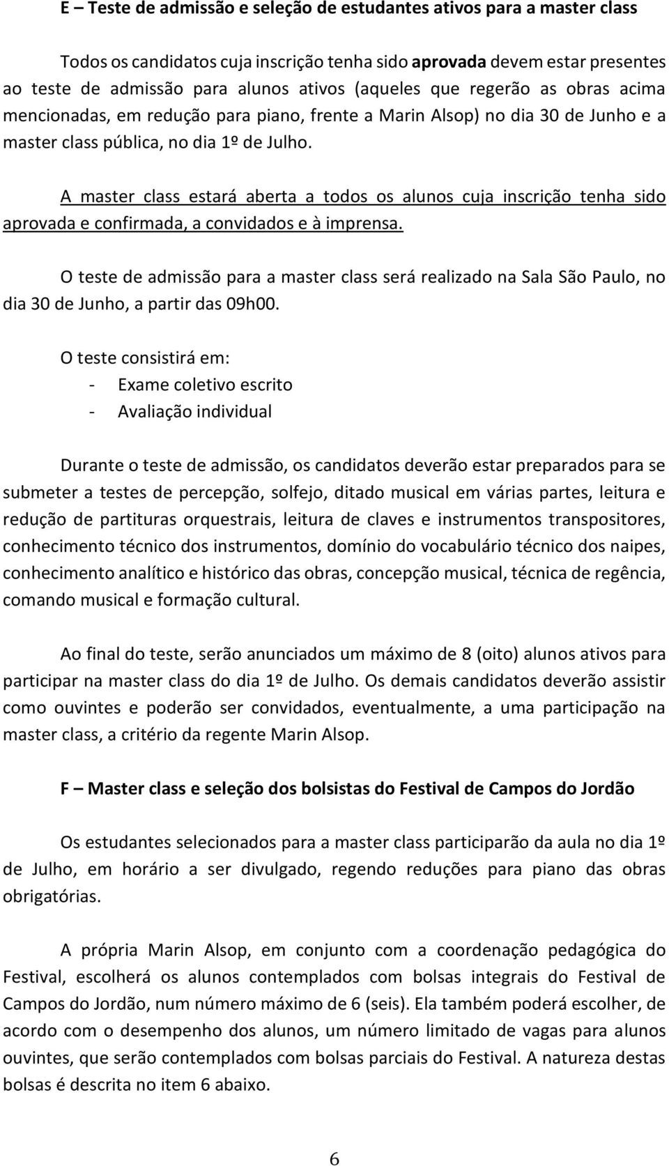 A master class estará aberta a todos os alunos cuja inscrição tenha sido aprovada e confirmada, a convidados e à imprensa.