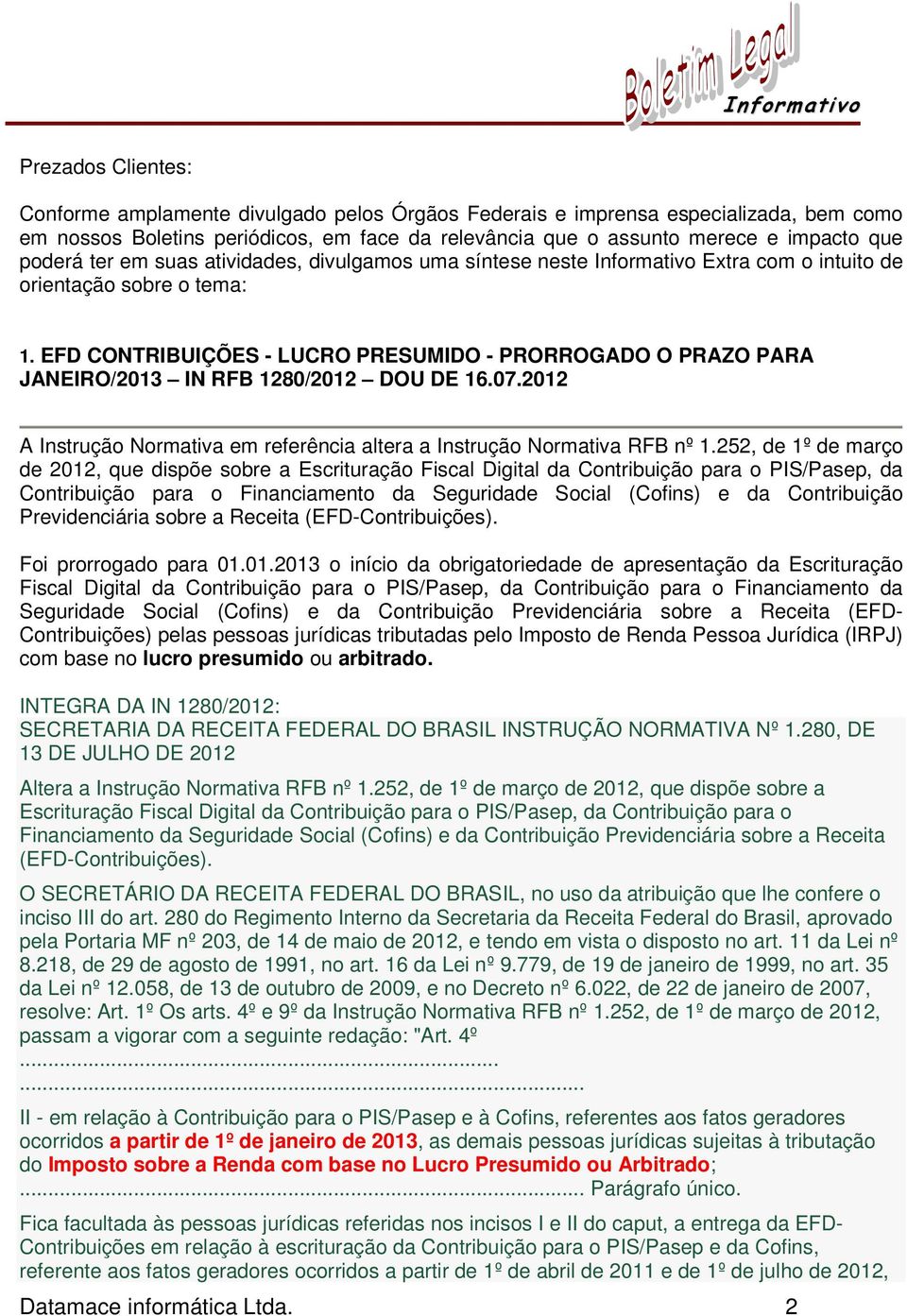 EFD CONTRIBUIÇÕES - LUCRO PRESUMIDO - PRORROGADO O PRAZO PARA JANEIRO/2013 IN RFB 1280/2012 DOU DE 16.07.2012 A Instrução Normativa em referência altera a Instrução Normativa RFB nº 1.