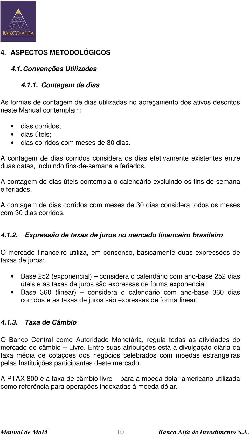 1. Contagem de dias As formas de contagem de dias utilizadas no apreçamento dos ativos descritos neste Manual contemplam: dias corridos; dias úteis; dias corridos com meses de 30 dias.