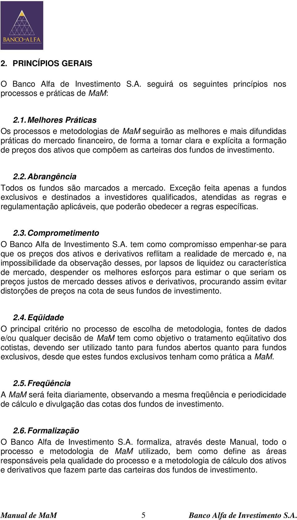 compõem as carteiras dos fundos de investimento. 2.2. Abrangência Todos os fundos são marcados a mercado.