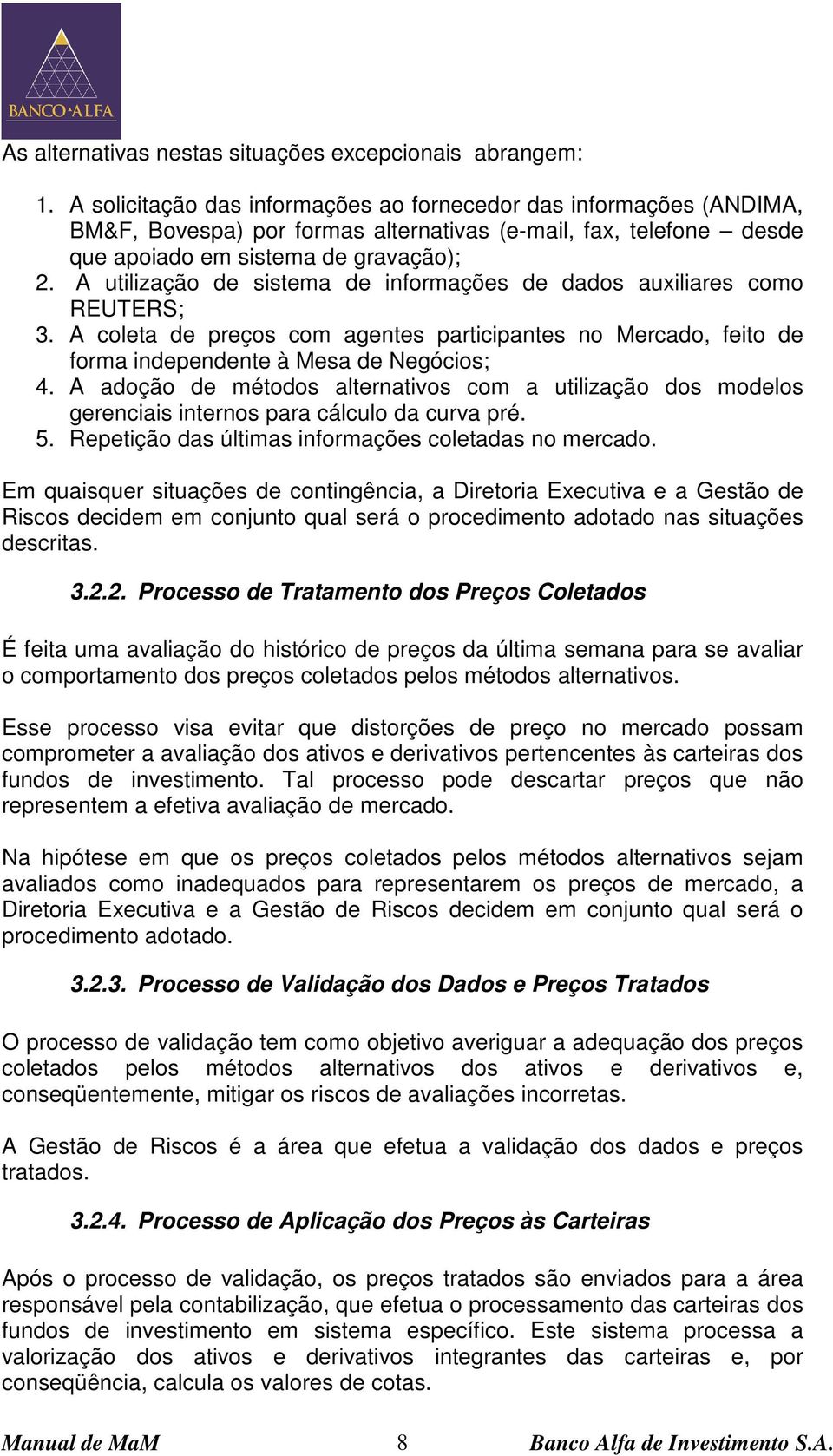 A utilização de sistema de informações de dados auxiliares como REUTERS; 3. A coleta de preços com agentes participantes no Mercado, feito de forma independente à Mesa de Negócios; 4.