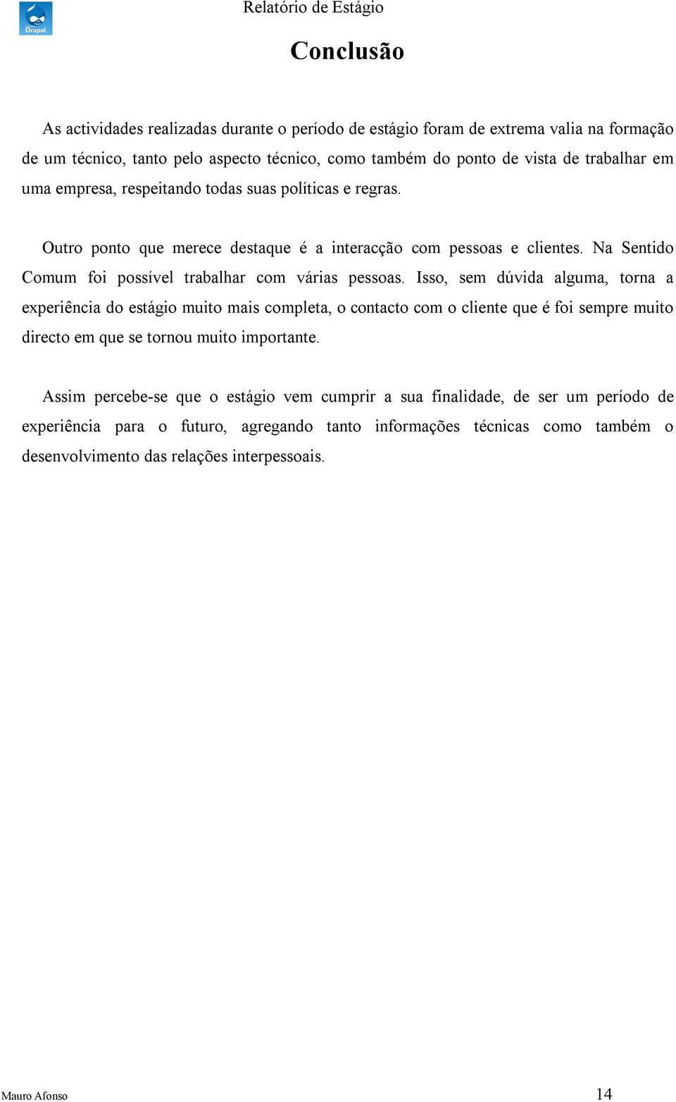 Isso, sem dúvid lgum, torn experiênci do estágio muito mis complet, o contcto com o cliente que é foi sempre muito directo em que se tornou muito importnte.