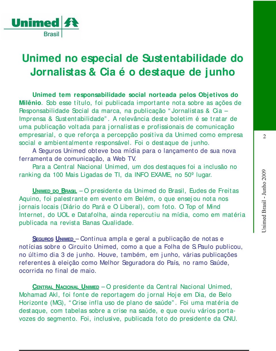 A relevância deste boletim é se tratar de uma publicação voltada para jornalistas e profissionais de comunicação empresarial, o que reforça a percepção positiva da Unimed como empresa social e