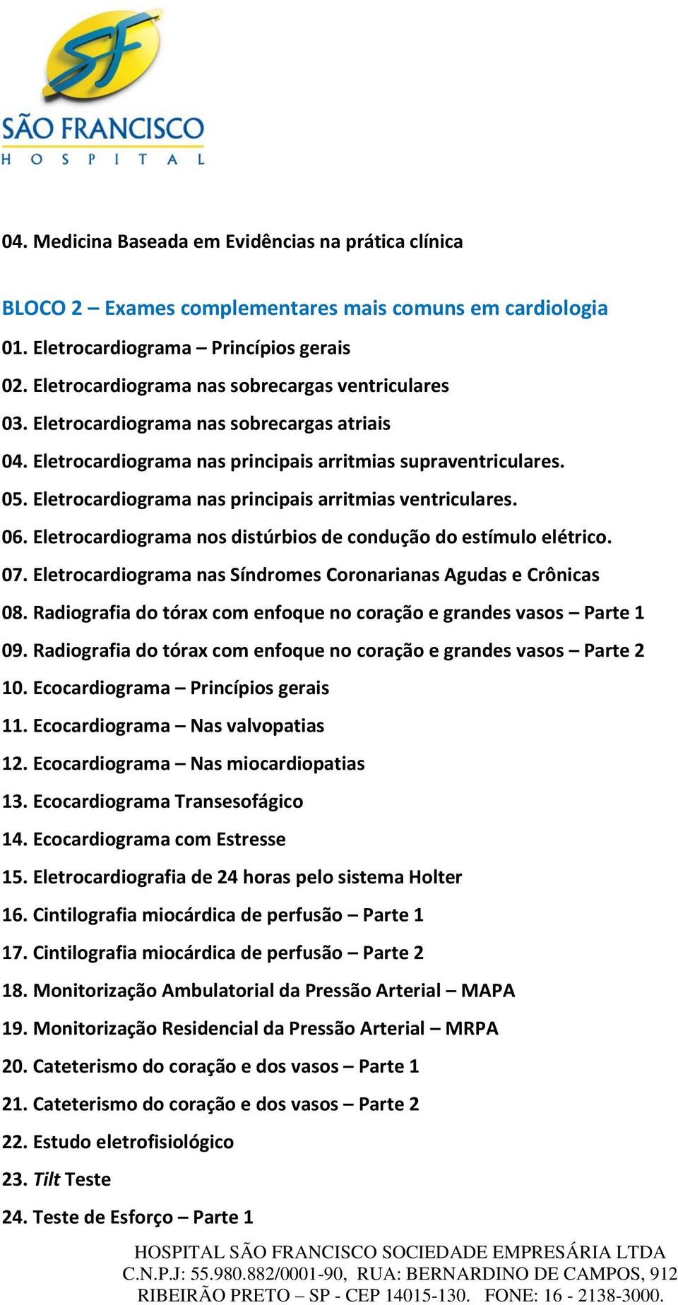 Eletrocardiograma nas principais arritmias ventriculares. 06. Eletrocardiograma nos distúrbios de condução do estímulo elétrico. 07. Eletrocardiograma nas Síndromes Coronarianas Agudas e Crônicas 08.