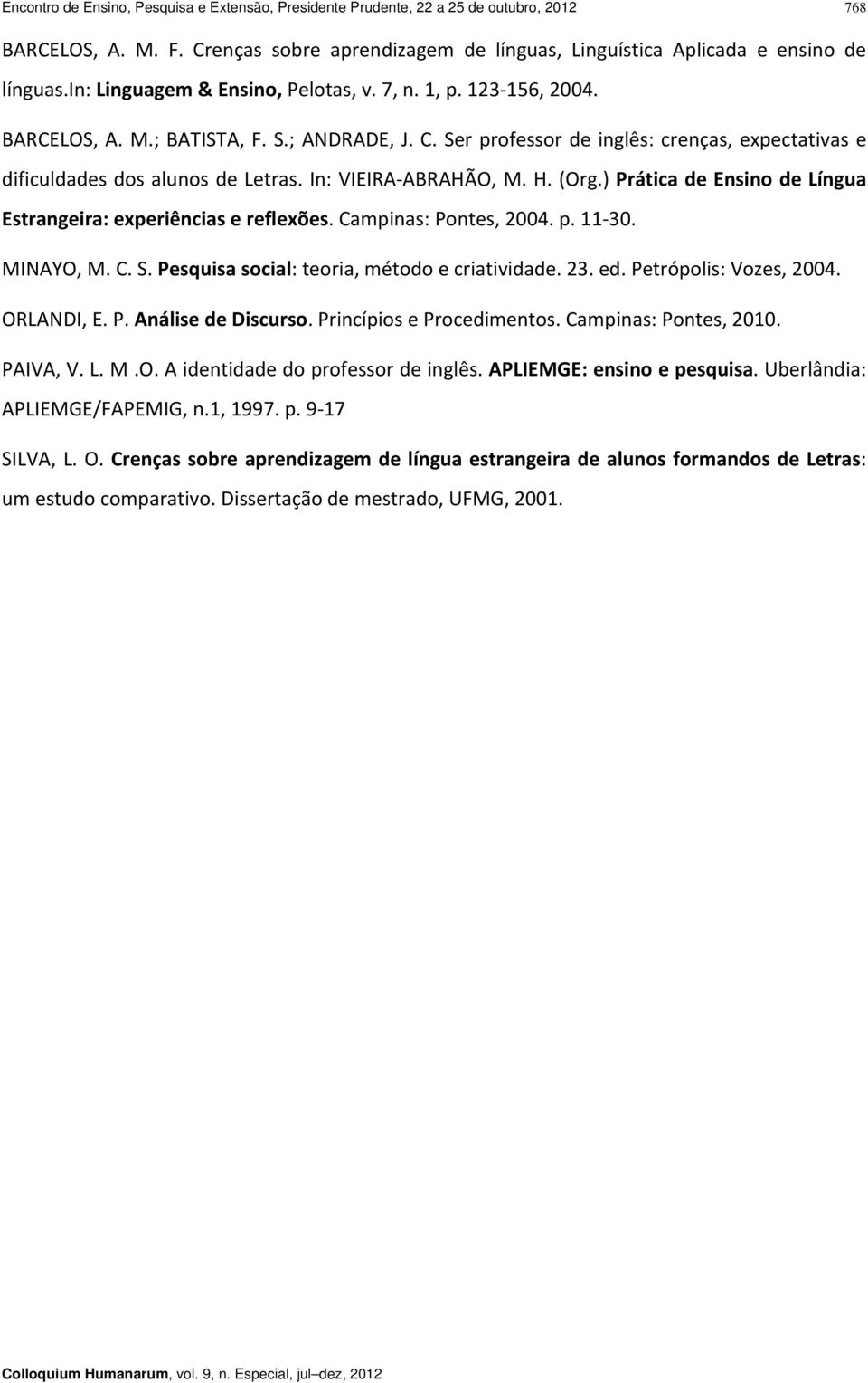 In: VIEIRA ABRAHÃO, M. H. (Org.) Prática de Ensino de Língua Estrangeira: experiências e reflexões. Campinas: Pontes, 2004. p. 11 30. MINAYO, M. C. S. Pesquisa social: teoria, método e criatividade.