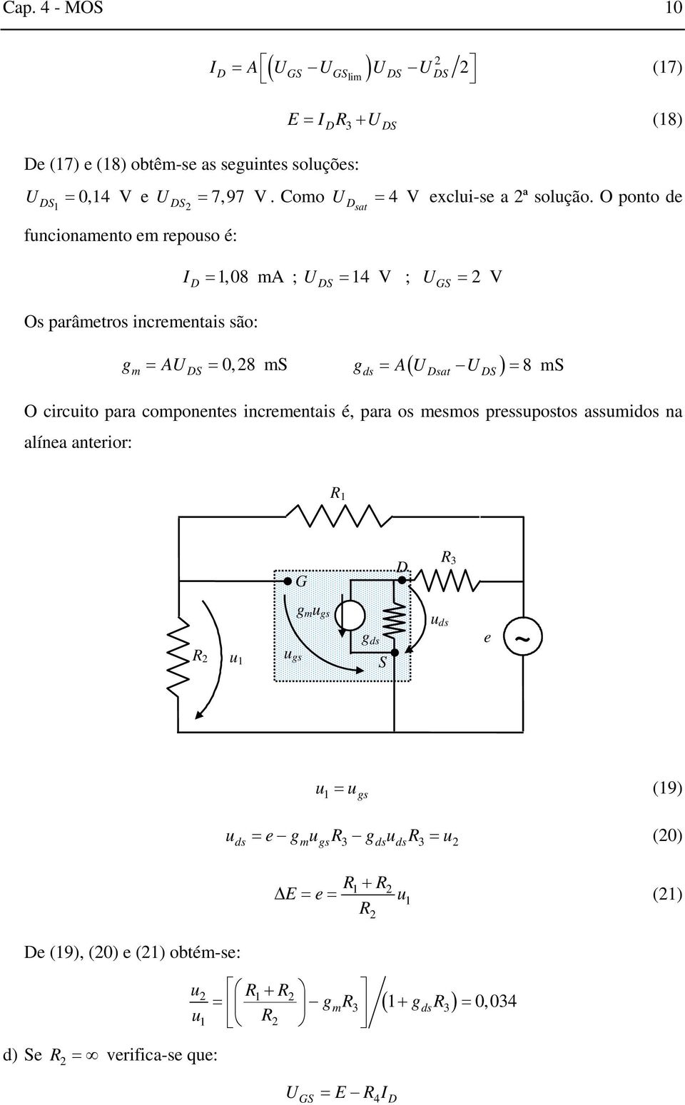 O ponto de sat I = 1, 08 ma ; = 14 V ; = V = A = 0,8 m g = A( ) = 8m ds sat O circuito para componentes incrementais é, para os mesmos pressupostos