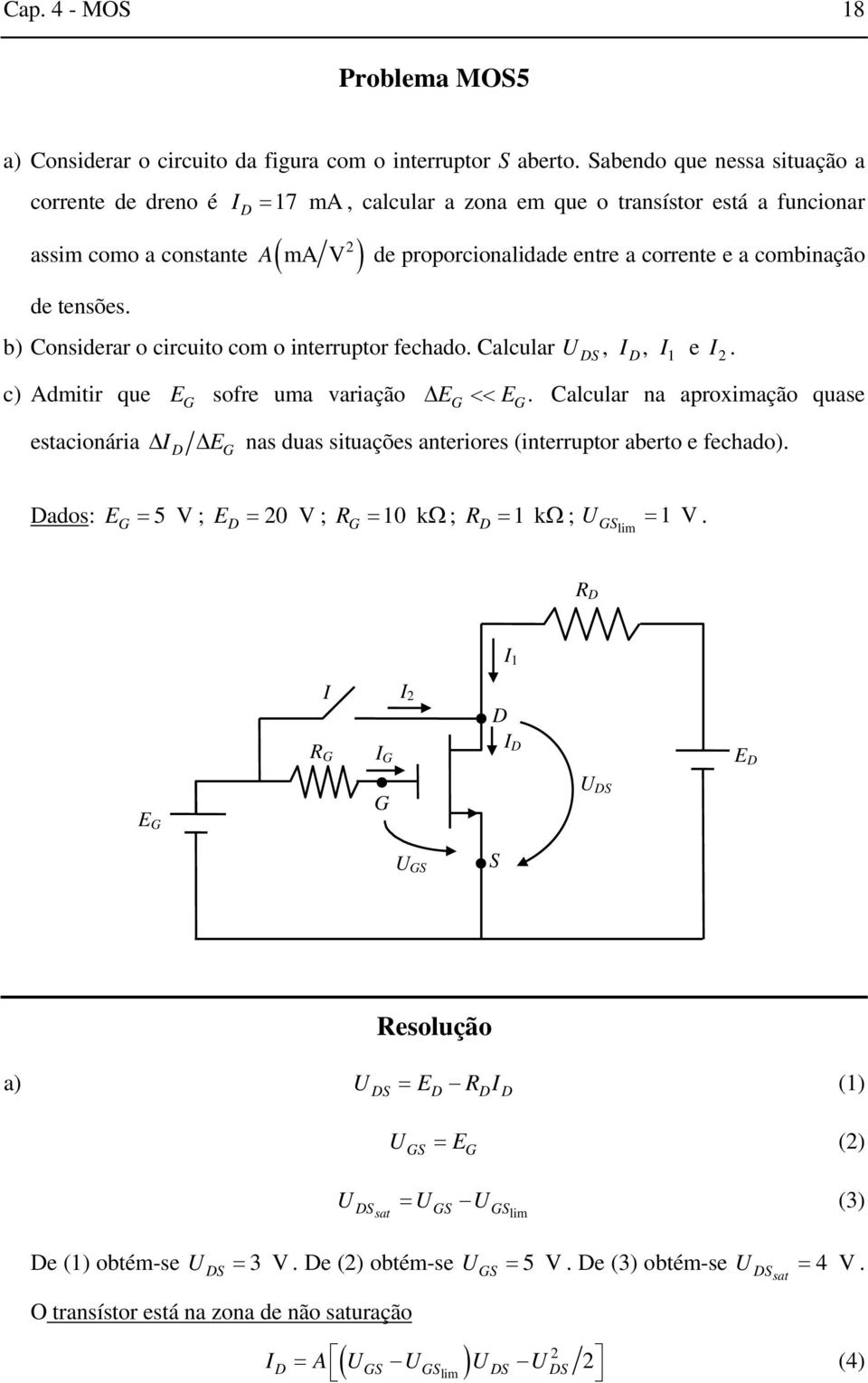 combinação de tensões. b) Considerar o circuito com o interruptor fechado. Calcular, I, I 1 e I. c) Admitir que E sofre uma variação Δ E << E.