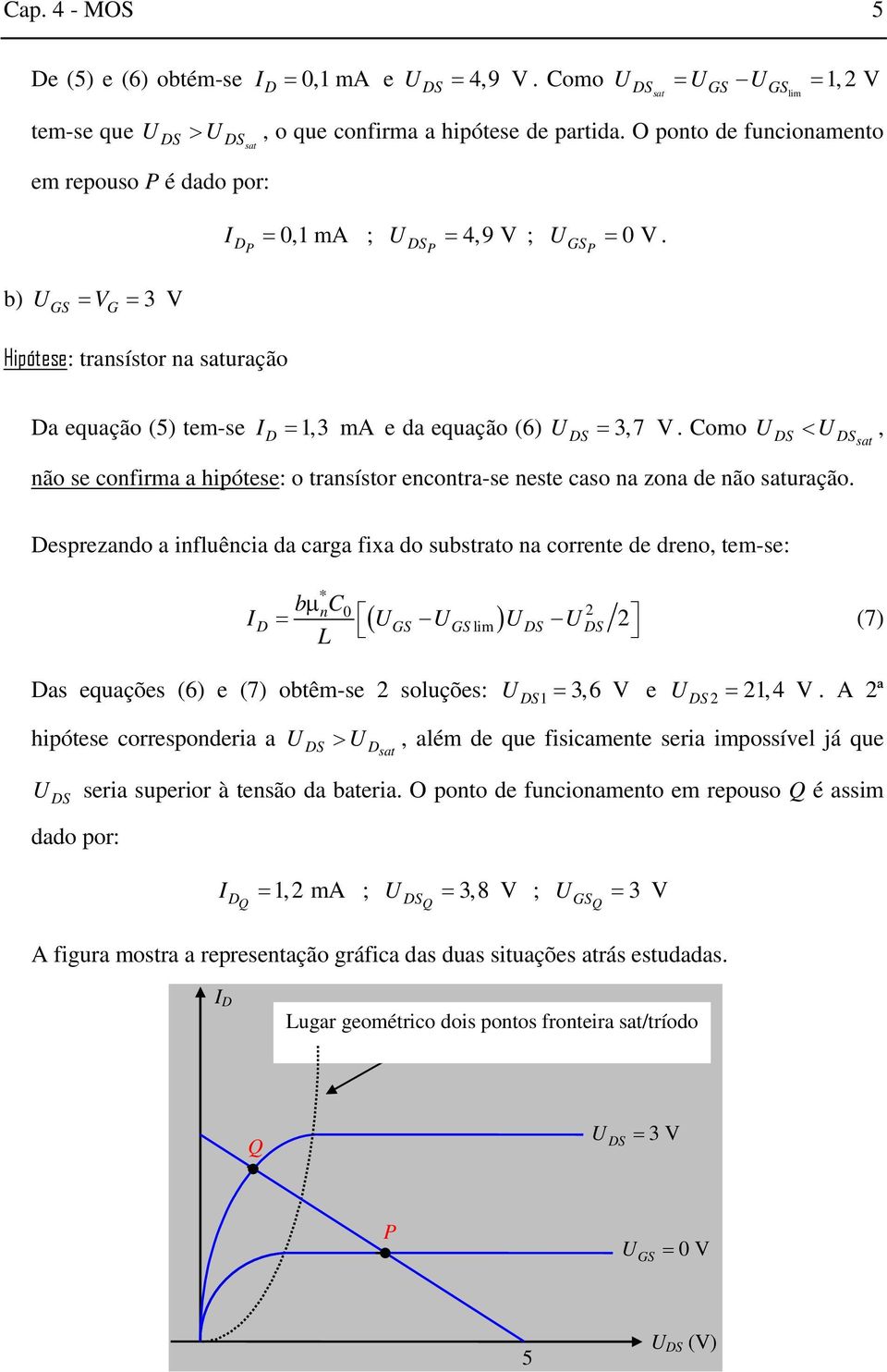 Como <, sat não se confirma a hipótese: o transístor encontra-se neste caso na zona de não saturação.